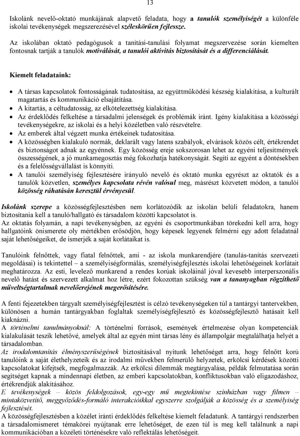 Kiemelt feladataink: A társas kapcsolatok fontosságának tudatosítása, az együttműködési készség kialakítása, a kulturált magatartás és kommunikáció elsajátítása.