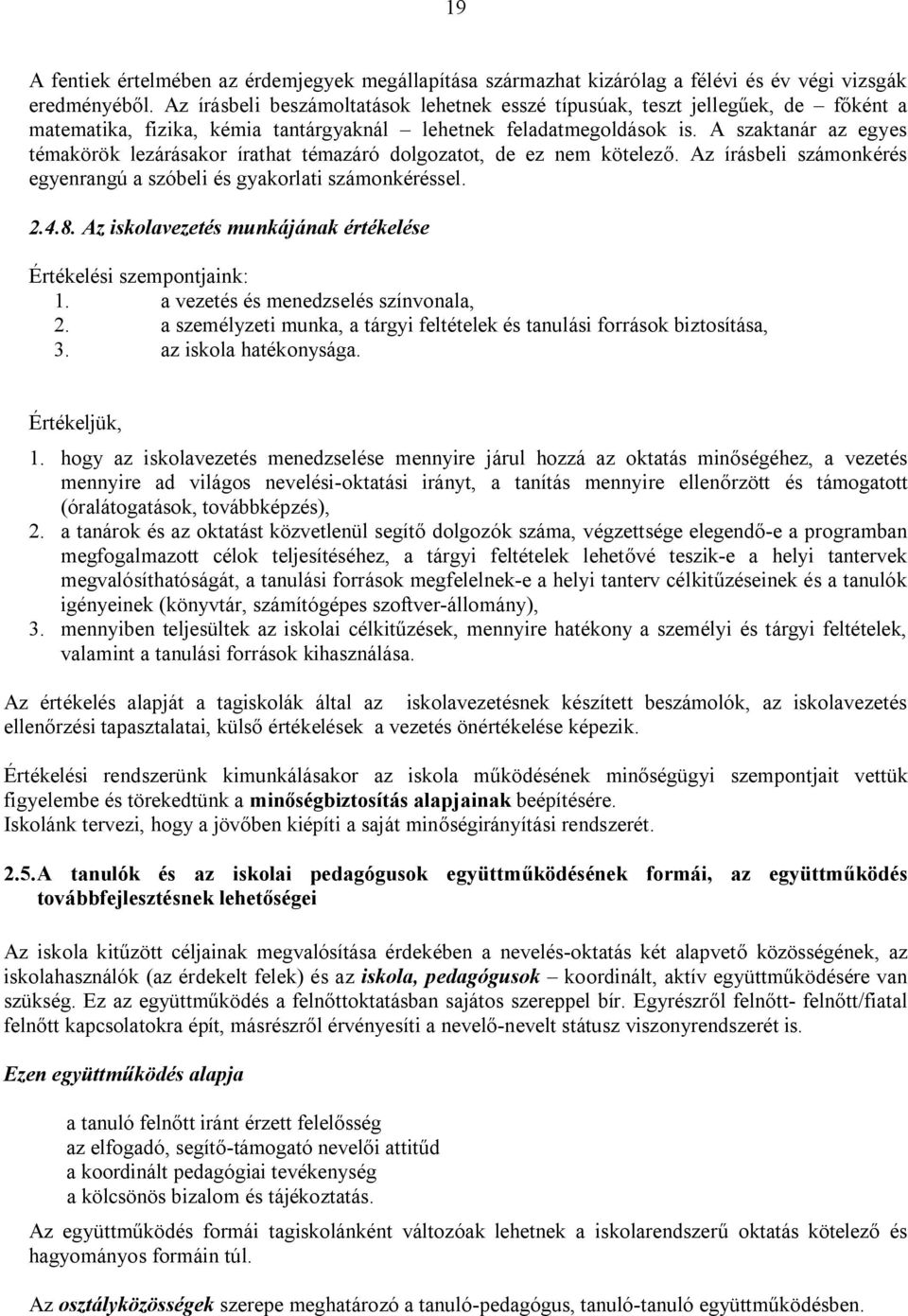 A szaktanár az egyes témakörök lezárásakor írathat témazáró dolgozatot, de ez nem kötelező. Az írásbeli számonkérés egyenrangú a szóbeli és gyakorlati számonkéréssel. 2.4.8.