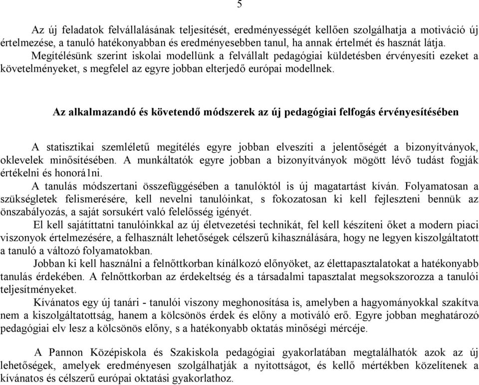 Az alkalmazandó és követendő módszerek az új pedagógiai felfogás érvényesítésében A statisztikai szemléletű megítélés egyre jobban elveszíti a jelentőségét a bizonyítványok, oklevelek minősítésében.