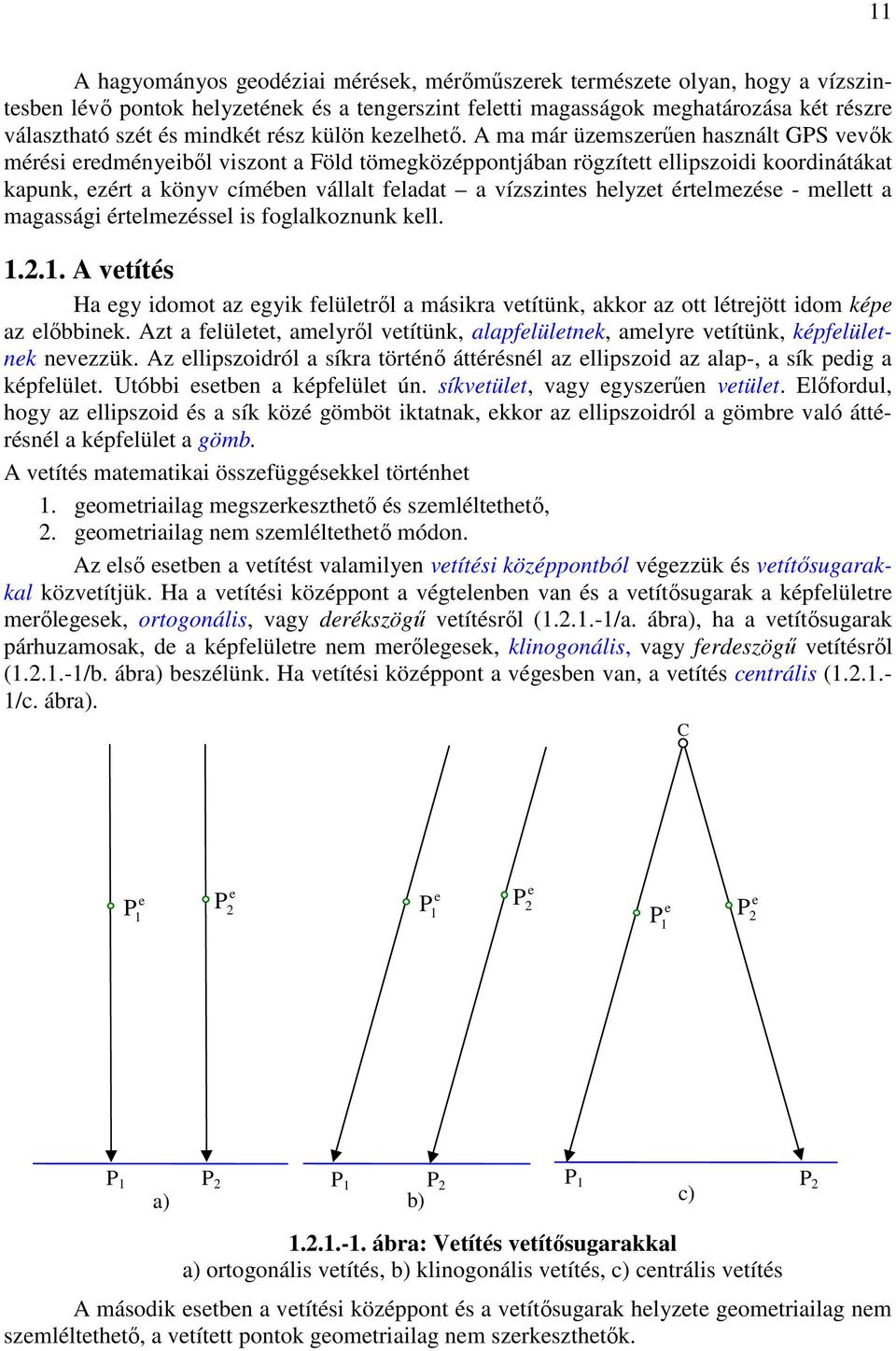 A vtítés Ha g mt az gk flültrıl a máskra vtítünk akkr az tt létrjött m kép az lıbbnk Azt a flültt amlrıl vtítünk alapflültnk amlr vtítünk képflültnk nvzzük Az llpszról a síkra történı áttérésnél az