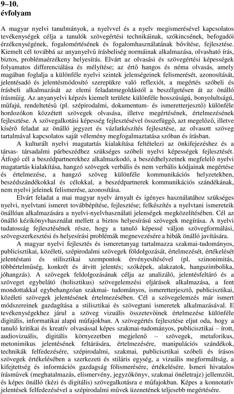 Elvárt az olvasási és szövegértési képességek folyamatos differenciálása és mélyítése; az értő hangos és néma olvasás, amely magában foglalja a különféle nyelvi szintek jelenségeinek felismerését,