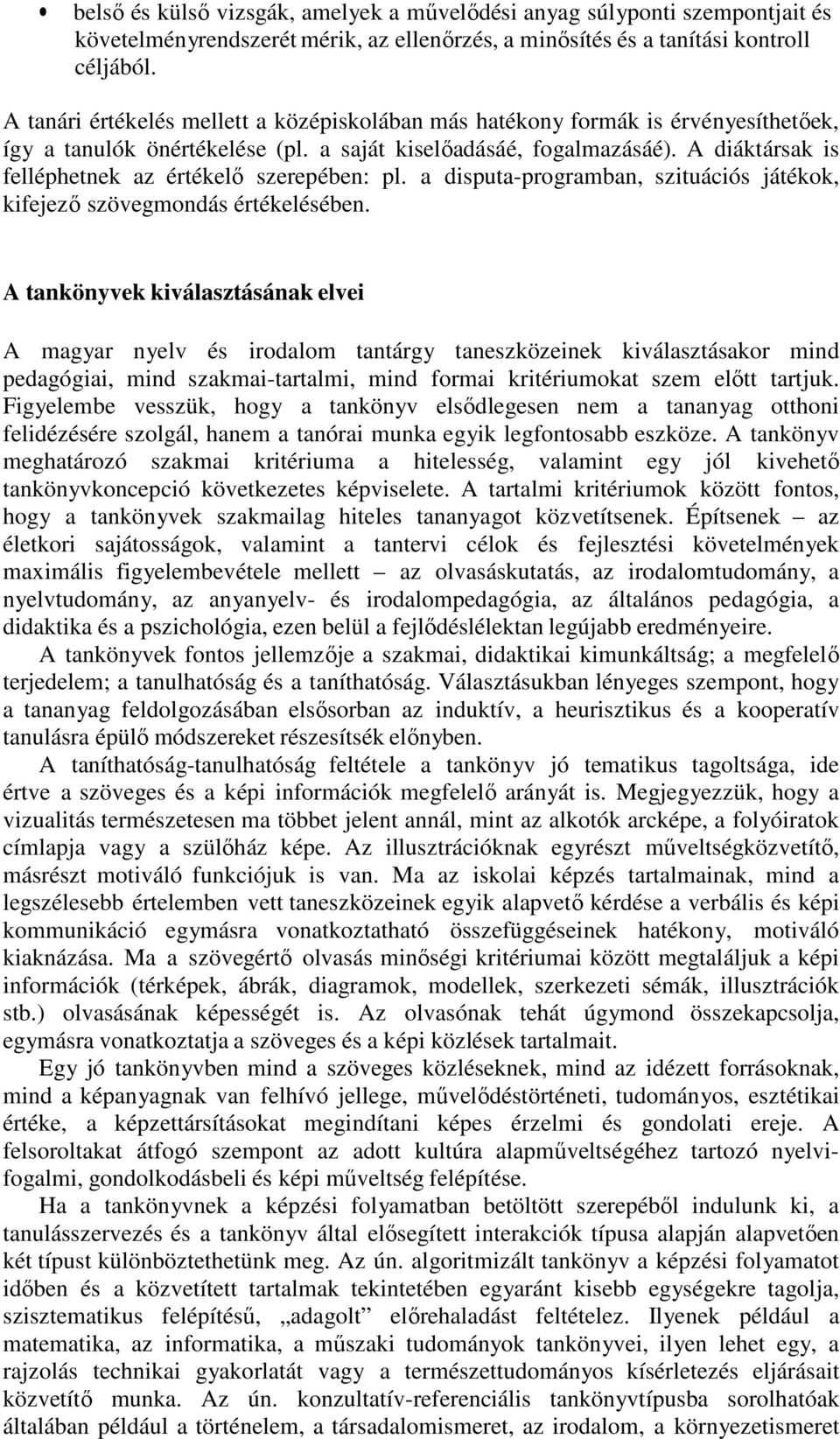 A diáktársak is felléphetnek az értékelő szerepében: pl. a disputa-programban, szituációs játékok, kifejező szövegmondás értékelésében.