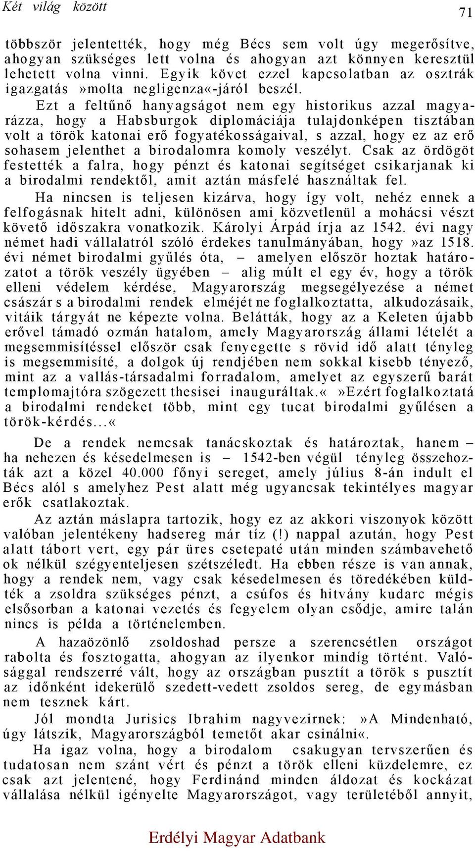 Ezt a feltűnő hanyagságot nem egy historikus azzal magyarázza, hogy a Habsburgok diplomáciája tulajdonképen tisztában volt a török katonai erő fogyatékosságaival, s azzal, hogy ez az erő sohasem