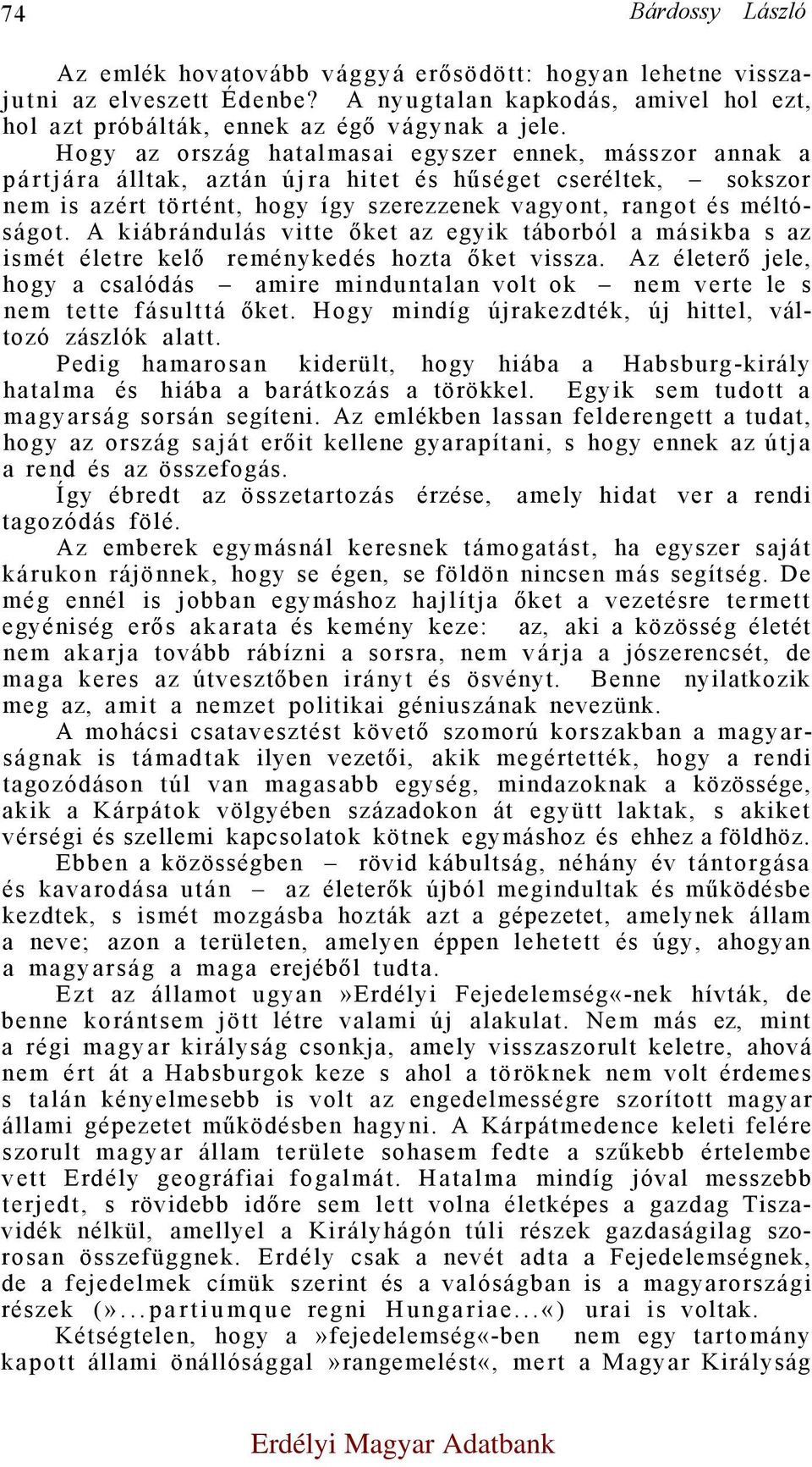 A kiábrándulás vitte őket az egyik táborból a másikba s az ismét életre kelő reménykedés hozta őket vissza.