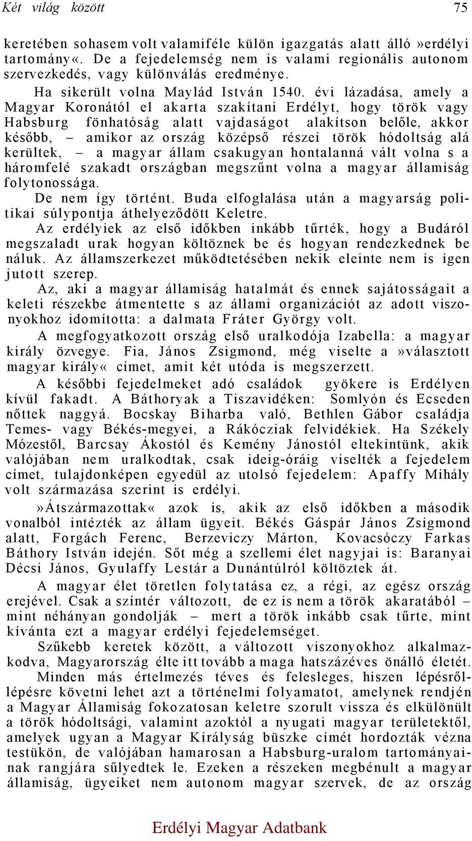 évi lázadása, amely a Magyar Koronától el akarta szakítani Erdélyt, hogy török vagy Habsburg fönhatóság alatt vajdaságot alakítson belőle, akkor később, amikor az ország középső részei török