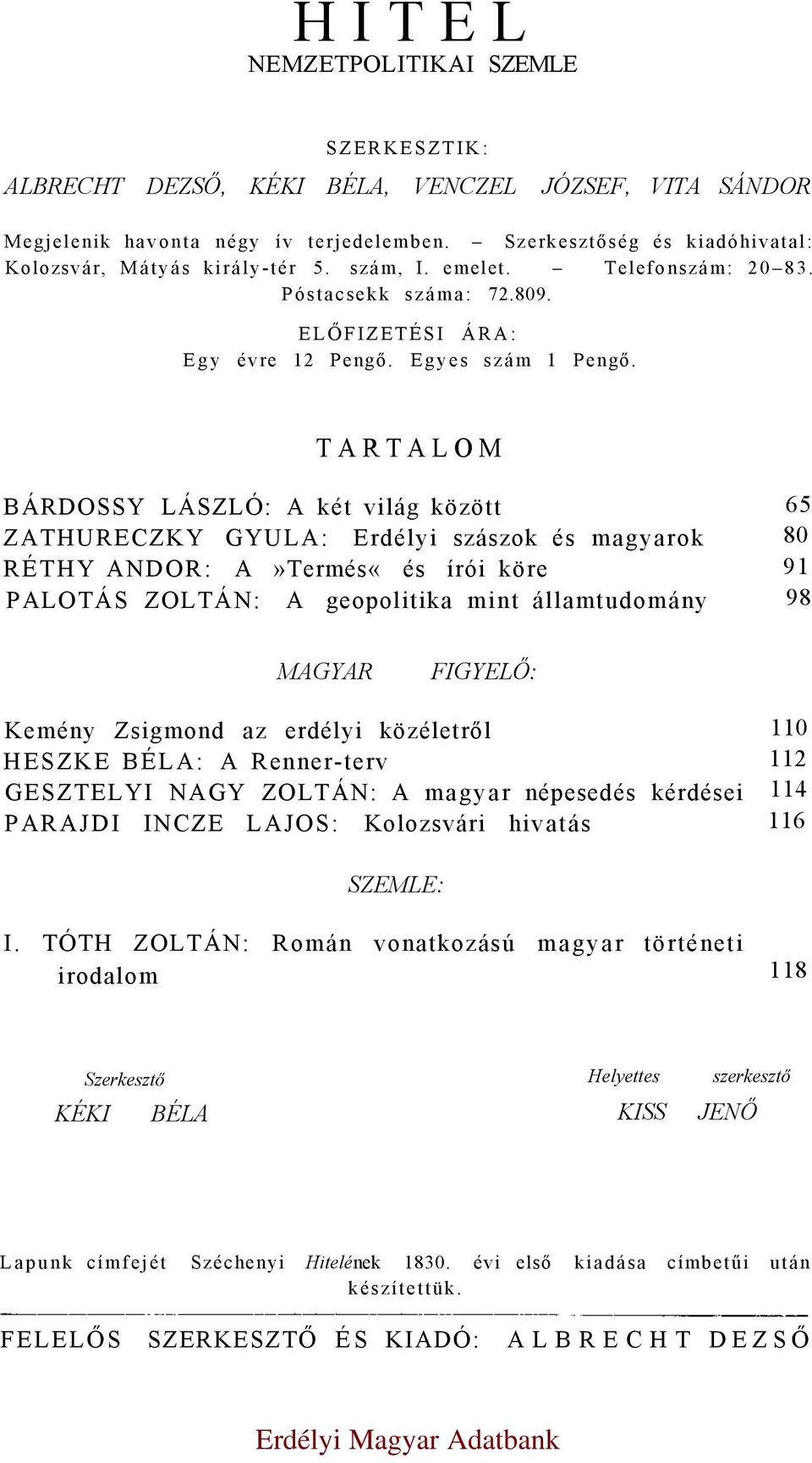 TARTALOM BÁRDOSSY LÁSZLÓ: A két világ között 65 ZATHURECZKY GYULA: Erdélyi szászok és magyarok 80 RÉTHY ANDOR: A»Termés«és írói köre 91 PALOTÁS ZOLTÁN: A geopolitika mint államtudomány 98 MAGYAR