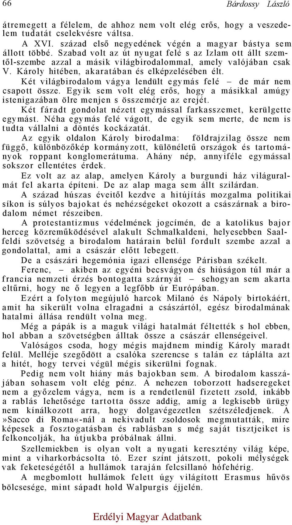 Két világbirodalom vágya lendült egymás felé de már nem csapott össze. Egyik sem volt elég erős, hogy a másikkal amúgy istenigazában ölre menjen s összemérje az erejét.