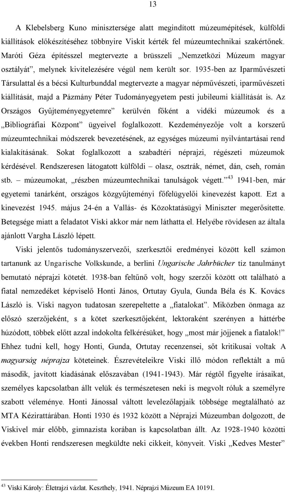 1935-ben az Iparművészeti Társulattal és a bécsi Kulturbunddal megtervezte a magyar népművészeti, iparművészeti kiállítását, majd a Pázmány Péter Tudományegyetem pesti jubileumi kiállítását is.