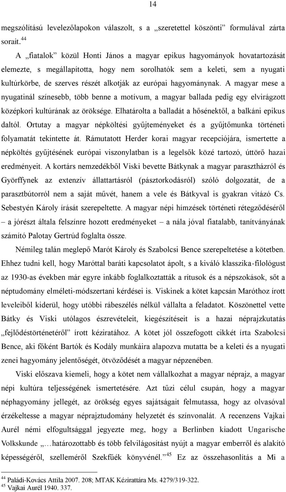 európai hagyománynak. A magyar mese a nyugatinál színesebb, több benne a motívum, a magyar ballada pedig egy elvirágzott középkori kultúrának az öröksége.