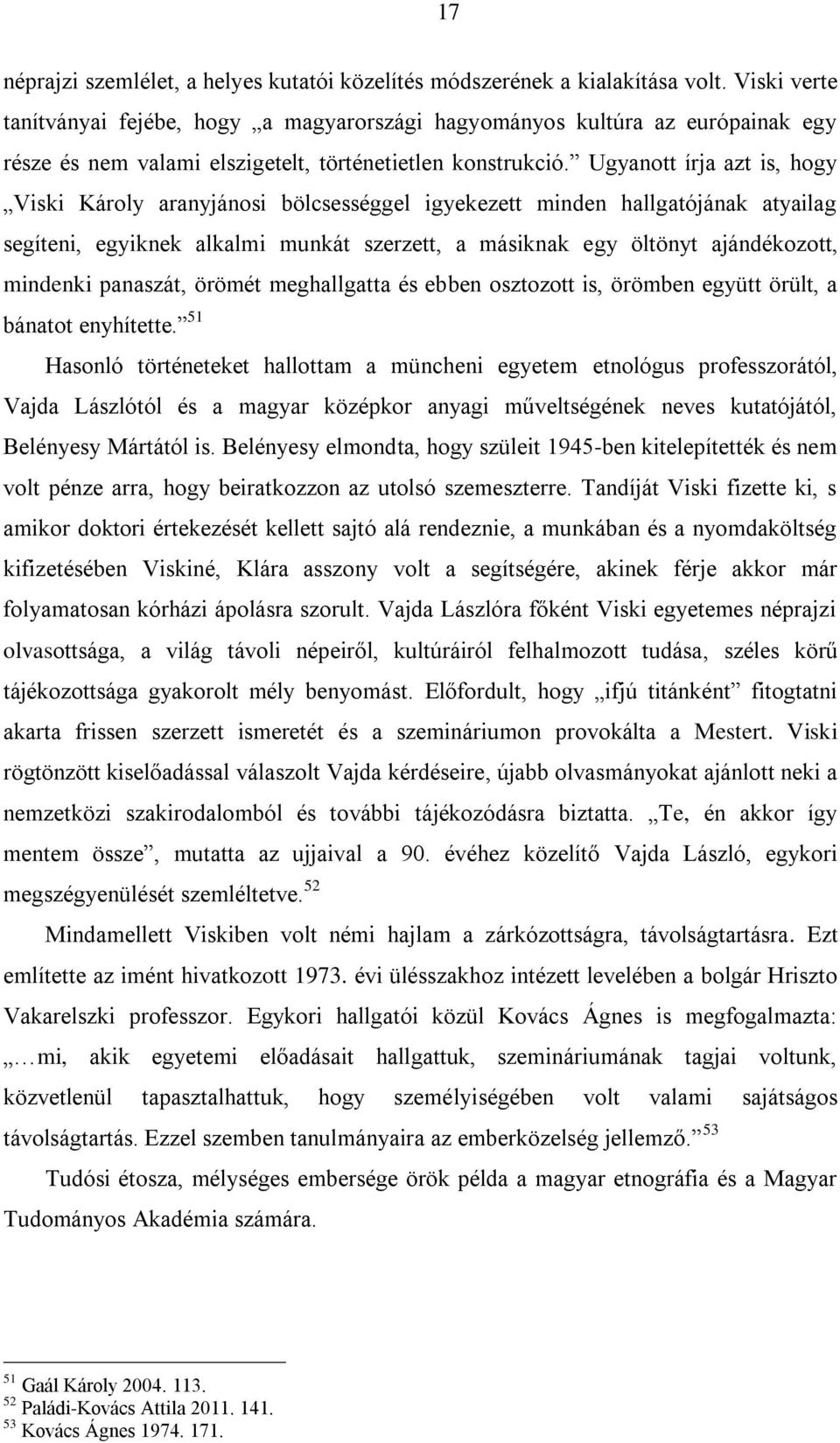 Ugyanott írja azt is, hogy Viski Károly aranyjánosi bölcsességgel igyekezett minden hallgatójának atyailag segíteni, egyiknek alkalmi munkát szerzett, a másiknak egy öltönyt ajándékozott, mindenki