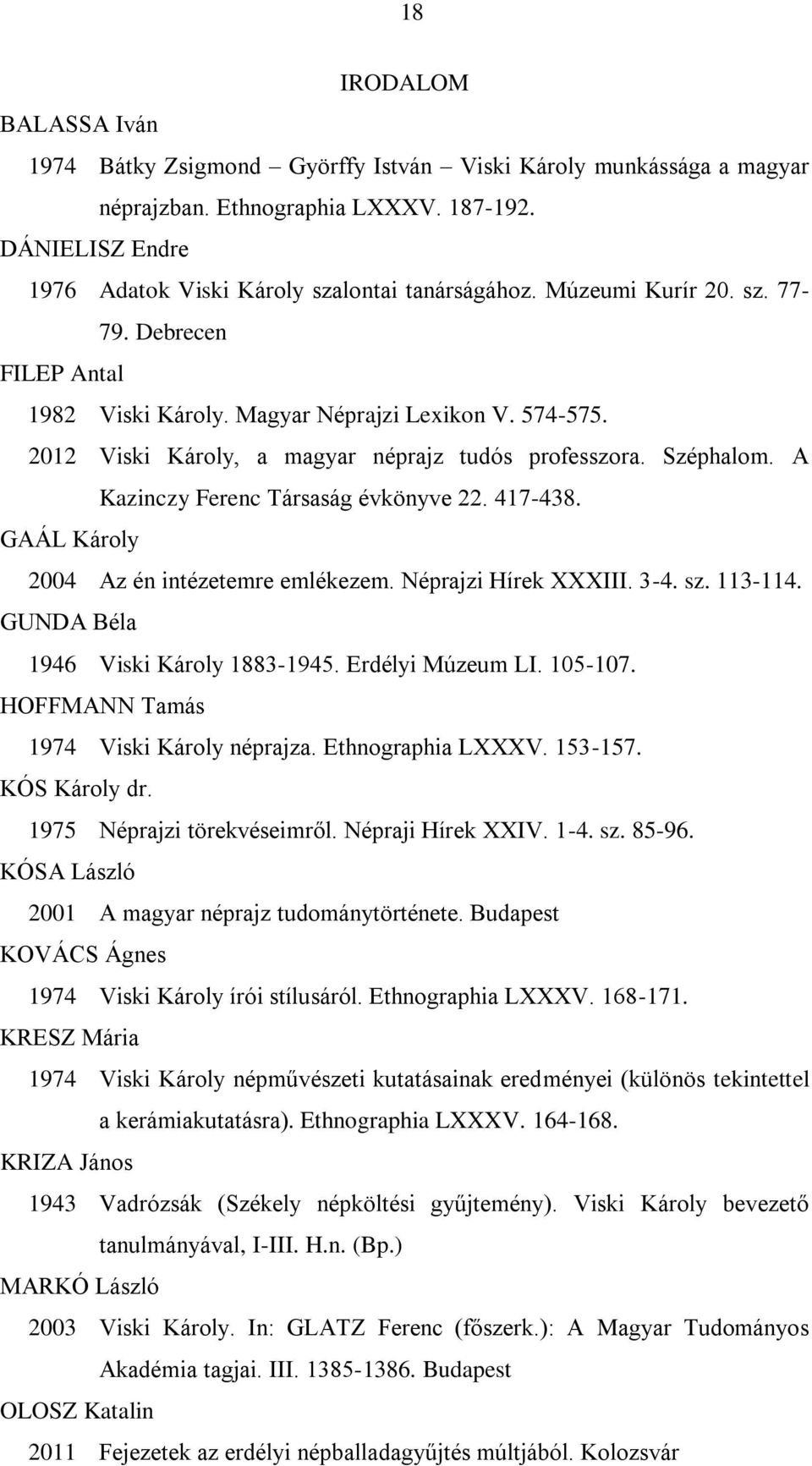 A Kazinczy Ferenc Társaság évkönyve 22. 417-438. GAÁL Károly 2004 Az én intézetemre emlékezem. Néprajzi Hírek XXXIII. 3-4. sz. 113-114. GUNDA Béla 1946 Viski Károly 1883-1945. Erdélyi Múzeum LI.