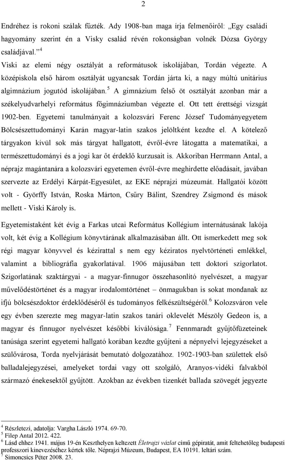 5 A gimnázium felső öt osztályát azonban már a székelyudvarhelyi református főgimnáziumban végezte el. Ott tett érettségi vizsgát 1902-ben.