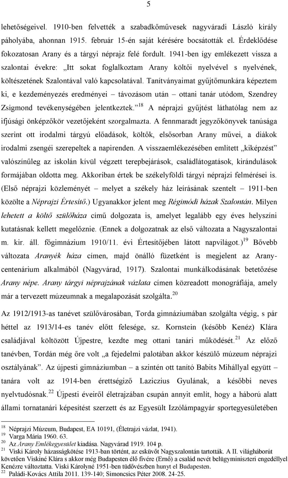 1941-ben így emlékezett vissza a szalontai évekre: Itt sokat foglalkoztam Arany költői nyelvével s nyelvének, költészetének Szalontával való kapcsolatával.