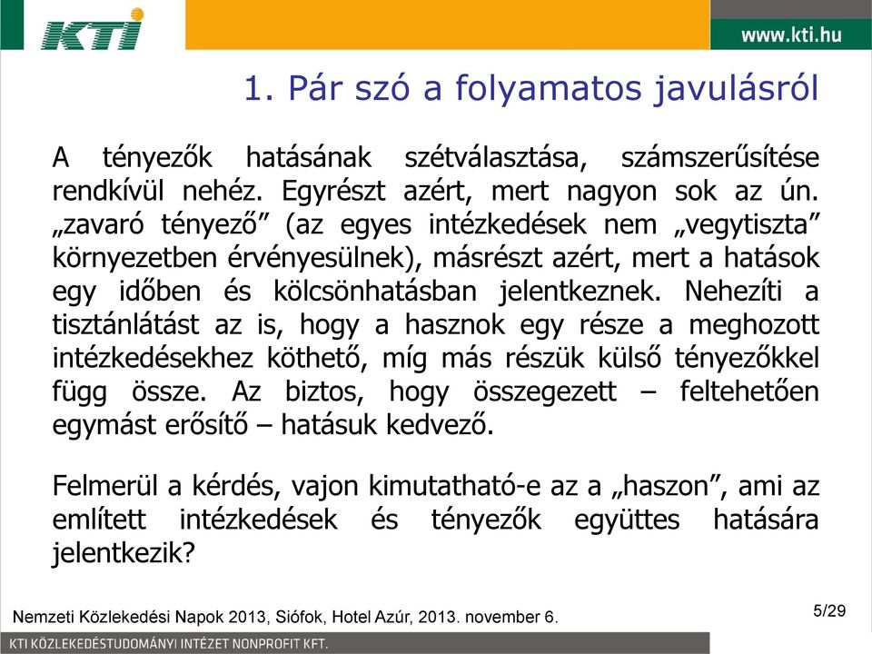 Nehezíti a tisztánlátást az is, hogy a hasznok egy része a meghozott intézkedésekhez köthető, míg más részük külső tényezőkkel függ össze.