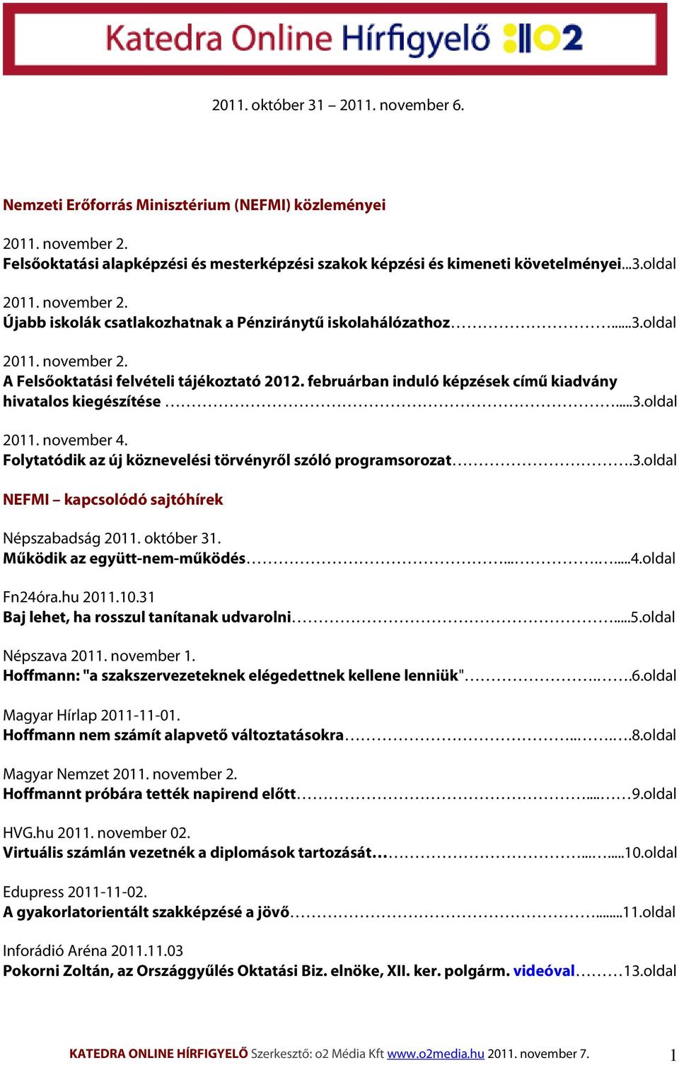 februárban induló képzések című kiadvány hivatalos kiegészítése...3.oldal 2011. november 4. Folytatódik az új köznevelési törvényről szóló programsorozat.3.oldal NEFMI kapcsolódó sajtóhírek Népszabadság 2011.