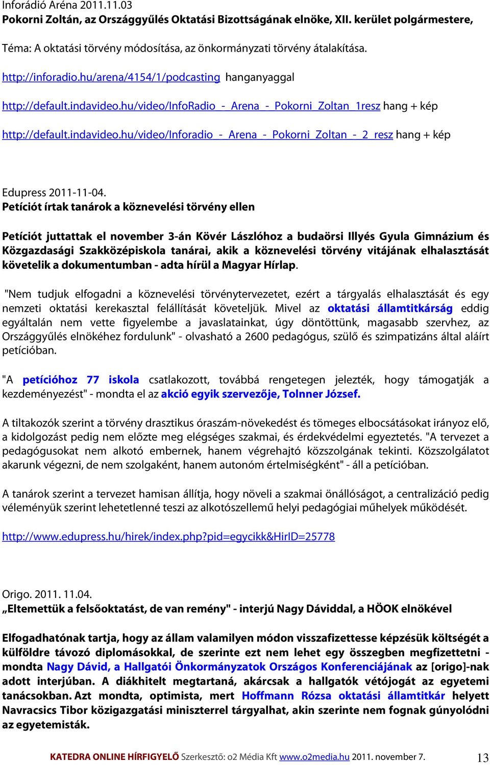 Petíciót írtak tanárok a köznevelési törvény ellen Petíciót juttattak el november 3-án Kövér Lászlóhoz a budaörsi Illyés Gyula Gimnázium és Közgazdasági Szakközépiskola tanárai, akik a köznevelési