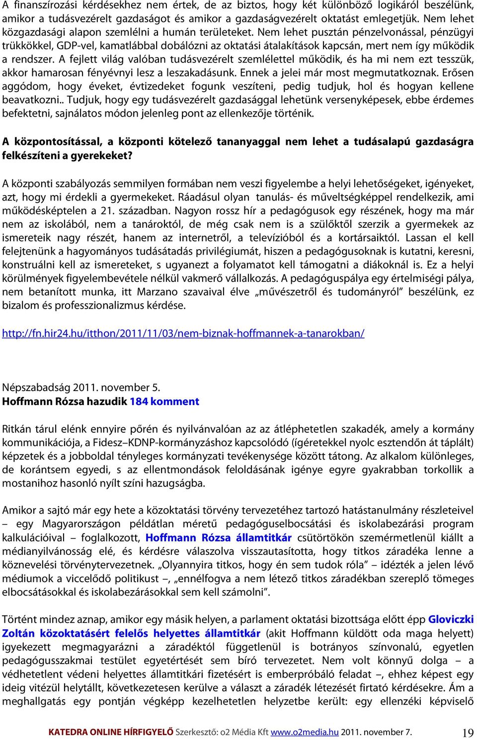 Nem lehet pusztán pénzelvonással, pénzügyi trükkökkel, GDP-vel, kamatlábbal dobálózni az oktatási átalakítások kapcsán, mert nem így működik a rendszer.