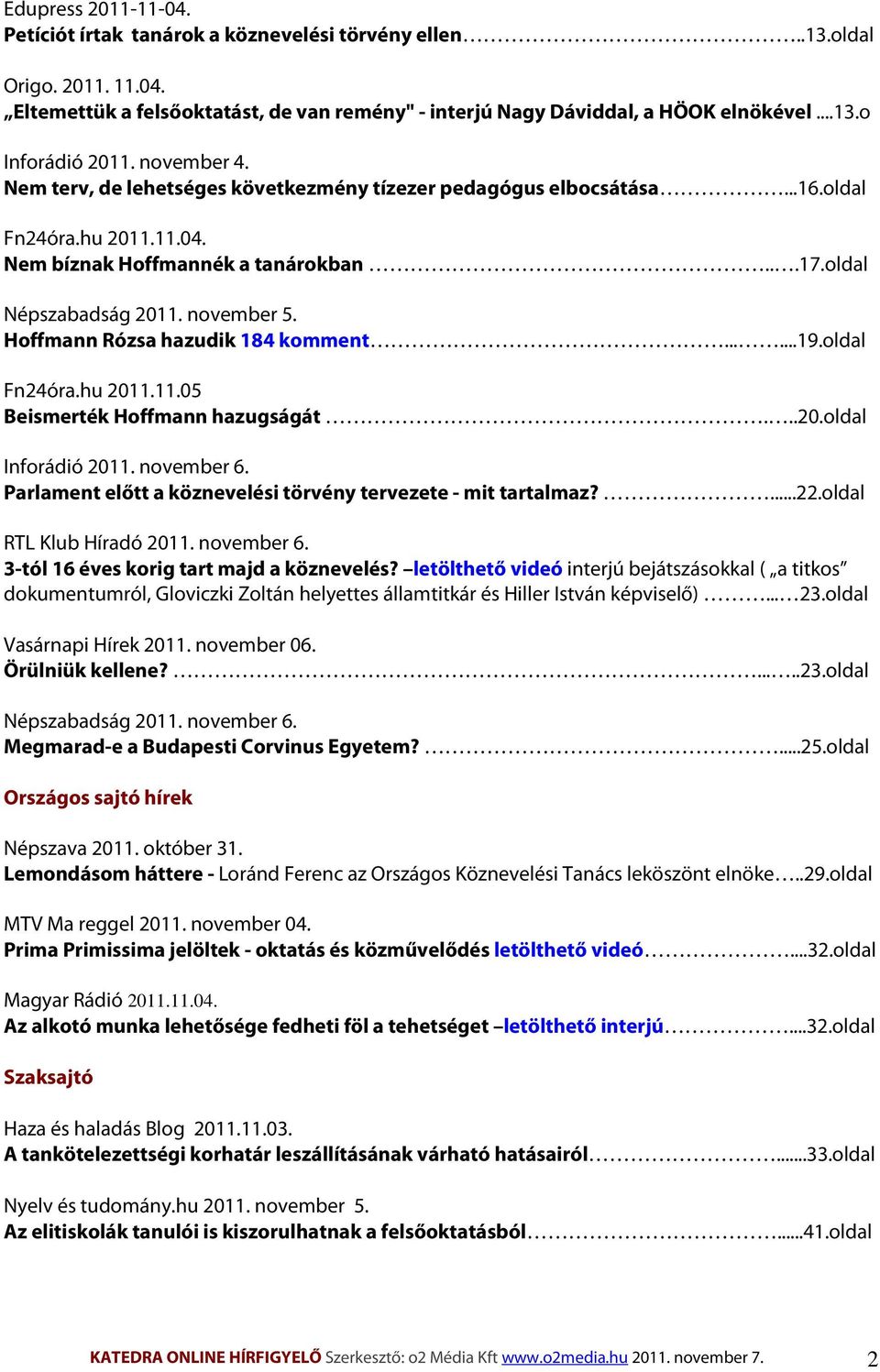 Hoffmann Rózsa hazudik 184 komment......19.oldal Fn24óra.hu 2011.11.05 Beismerték Hoffmann hazugságát...20.oldal Inforádió 2011. november 6.