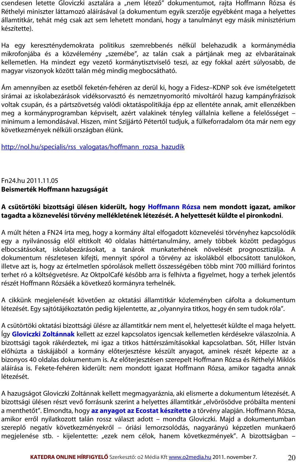 Ha egy kereszténydemokrata politikus szemrebbenés nélkül belehazudik a kormánymédia mikrofonjába és a közvélemény szemébe, az talán csak a pártjának meg az elvbarátainak kellemetlen.