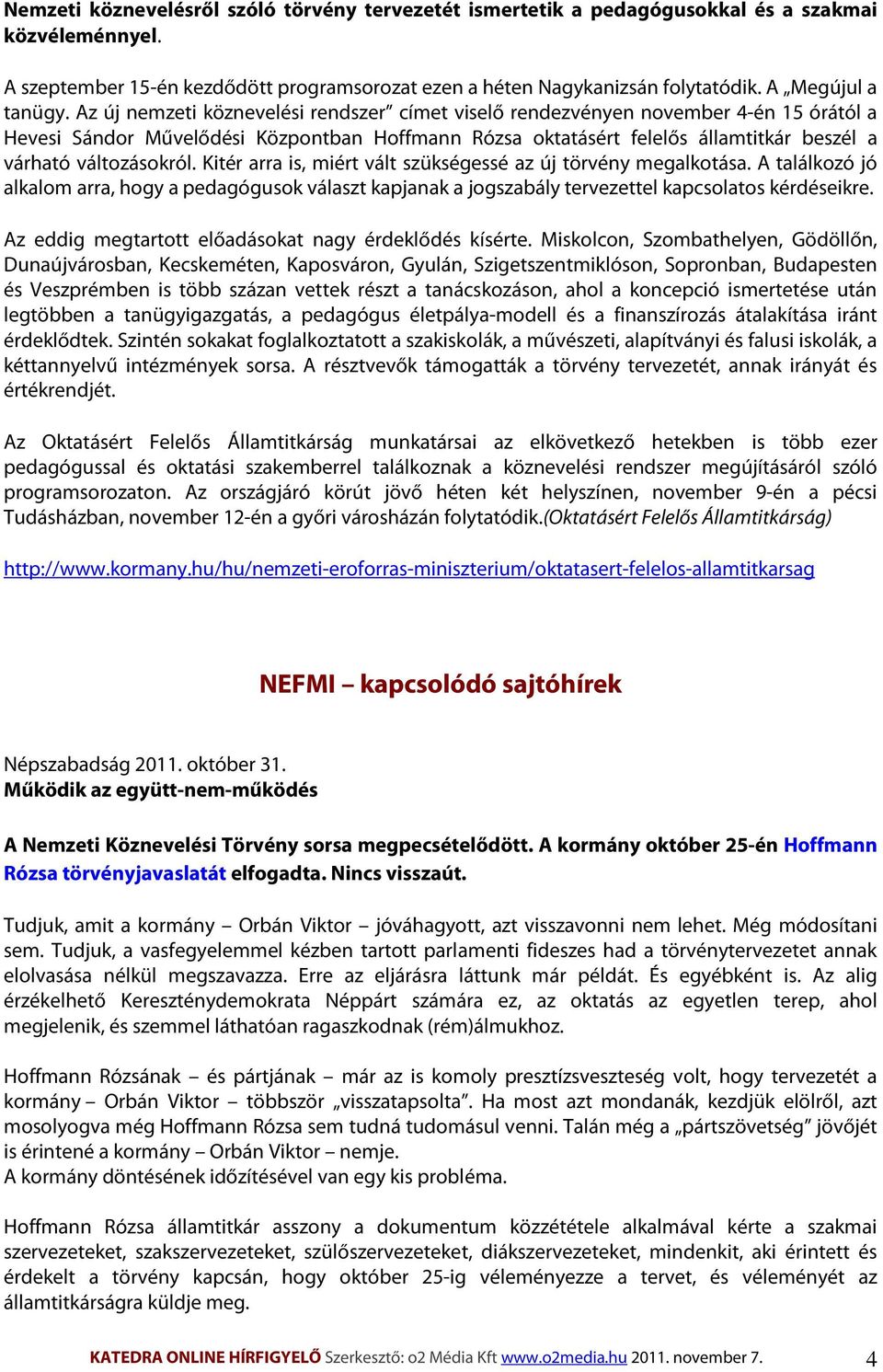 Az új nemzeti köznevelési rendszer címet viselő rendezvényen november 4-én 15 órától a Hevesi Sándor Művelődési Központban Hoffmann Rózsa oktatásért felelős államtitkár beszél a várható változásokról.