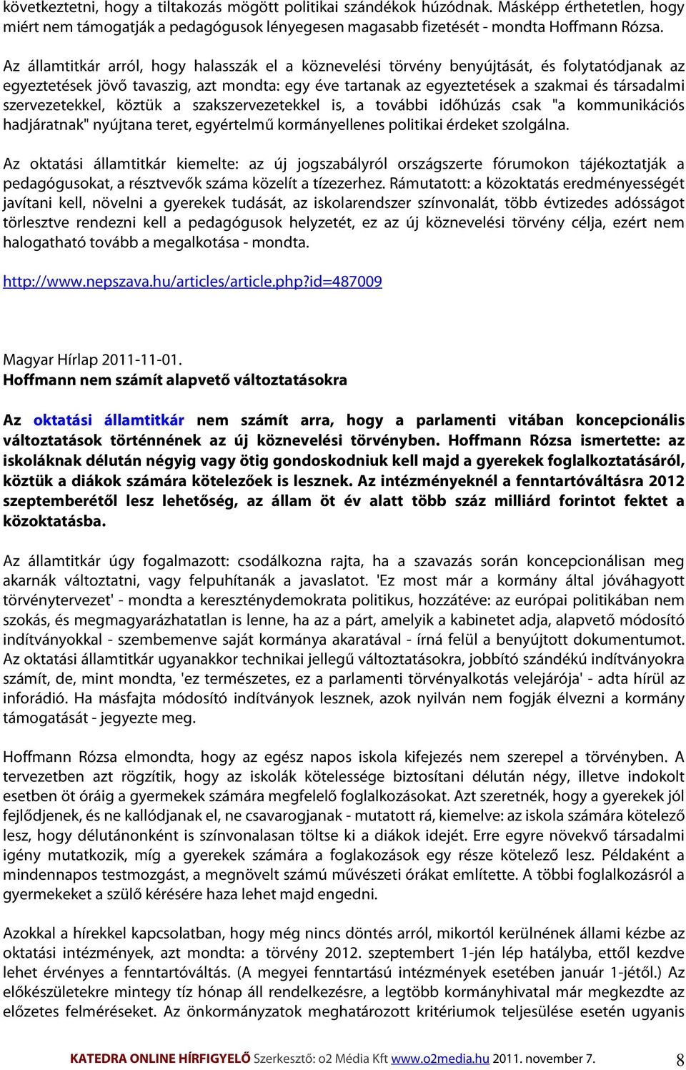 szervezetekkel, köztük a szakszervezetekkel is, a további időhúzás csak "a kommunikációs hadjáratnak" nyújtana teret, egyértelmű kormányellenes politikai érdeket szolgálna.