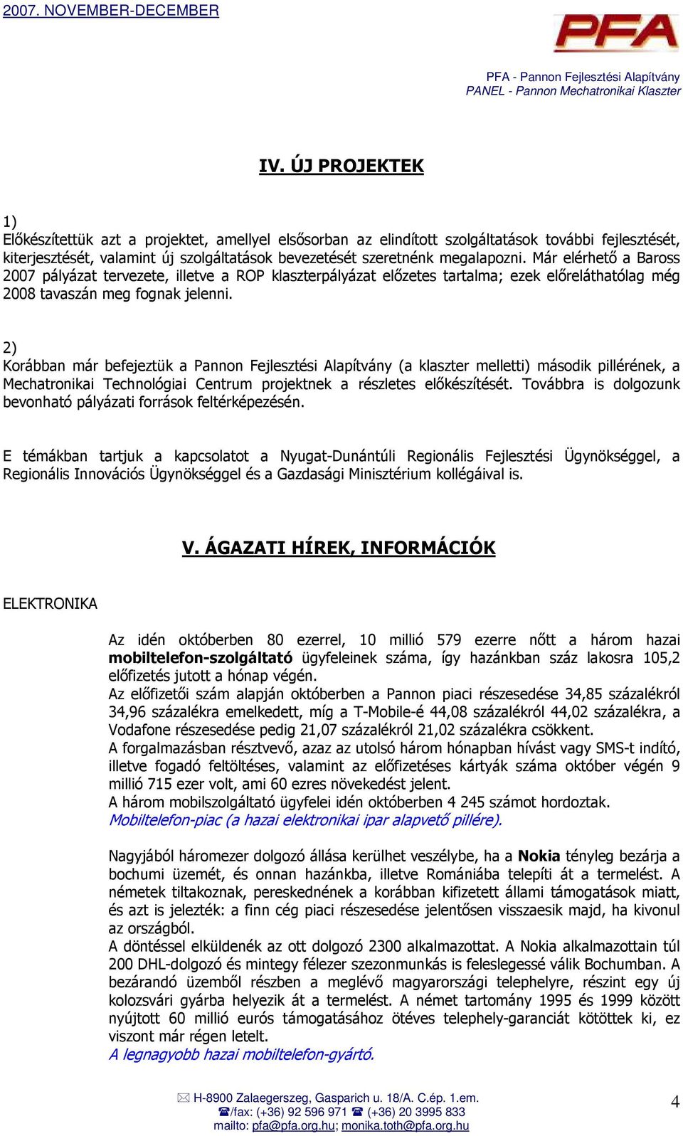 2) Korábban már befejeztük a Pannon Fejlesztési Alapítvány (a klaszter melletti) második pillérének, a Mechatronikai Technológiai Centrum projektnek a részletes elıkészítését.