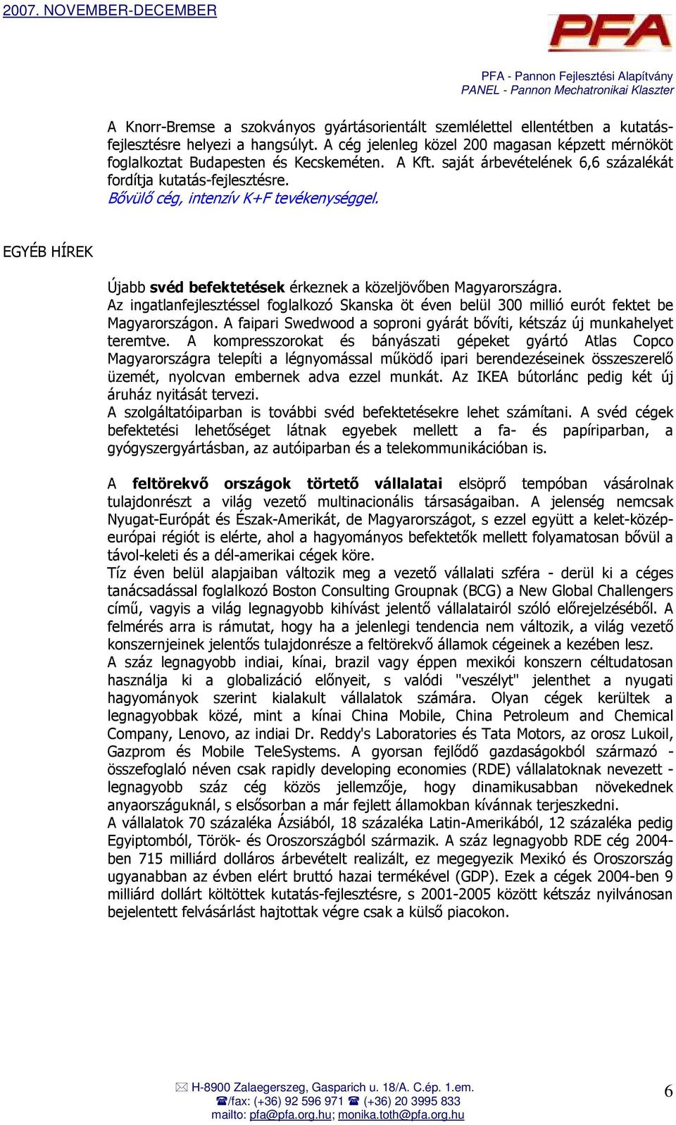 Bıvülı cég, intenzív K+F tevékenységgel. EGYÉB HÍREK Újabb svéd befektetések érkeznek a közeljövıben Magyarországra.