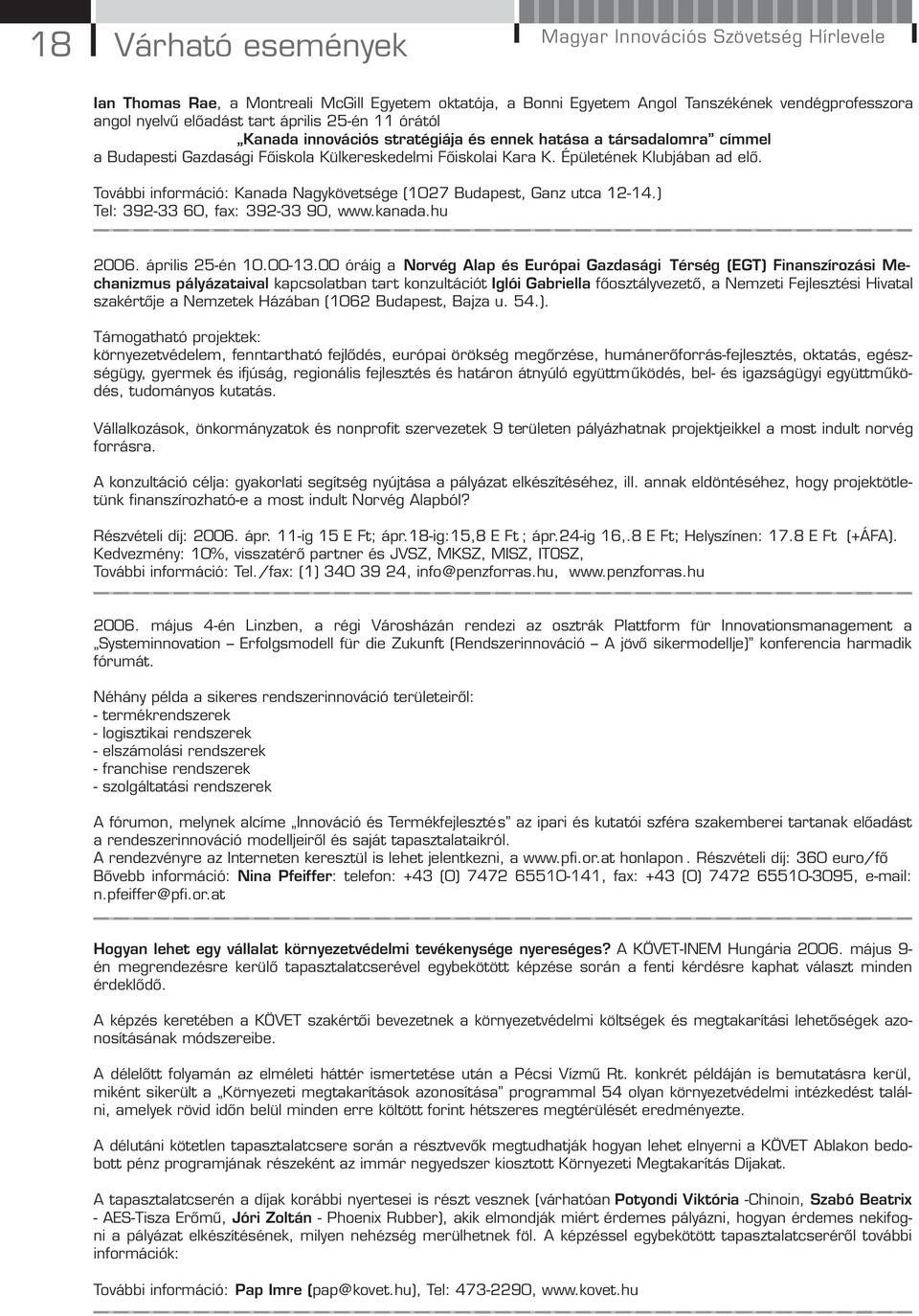 További információ: Kanada Nagykövetsége (1027 Budapest, Ganz utca 12-14.) Tel: 392-33 60, fax: 392-33 90, www.kanada.hu 2006. április 25-én 10.00-13.