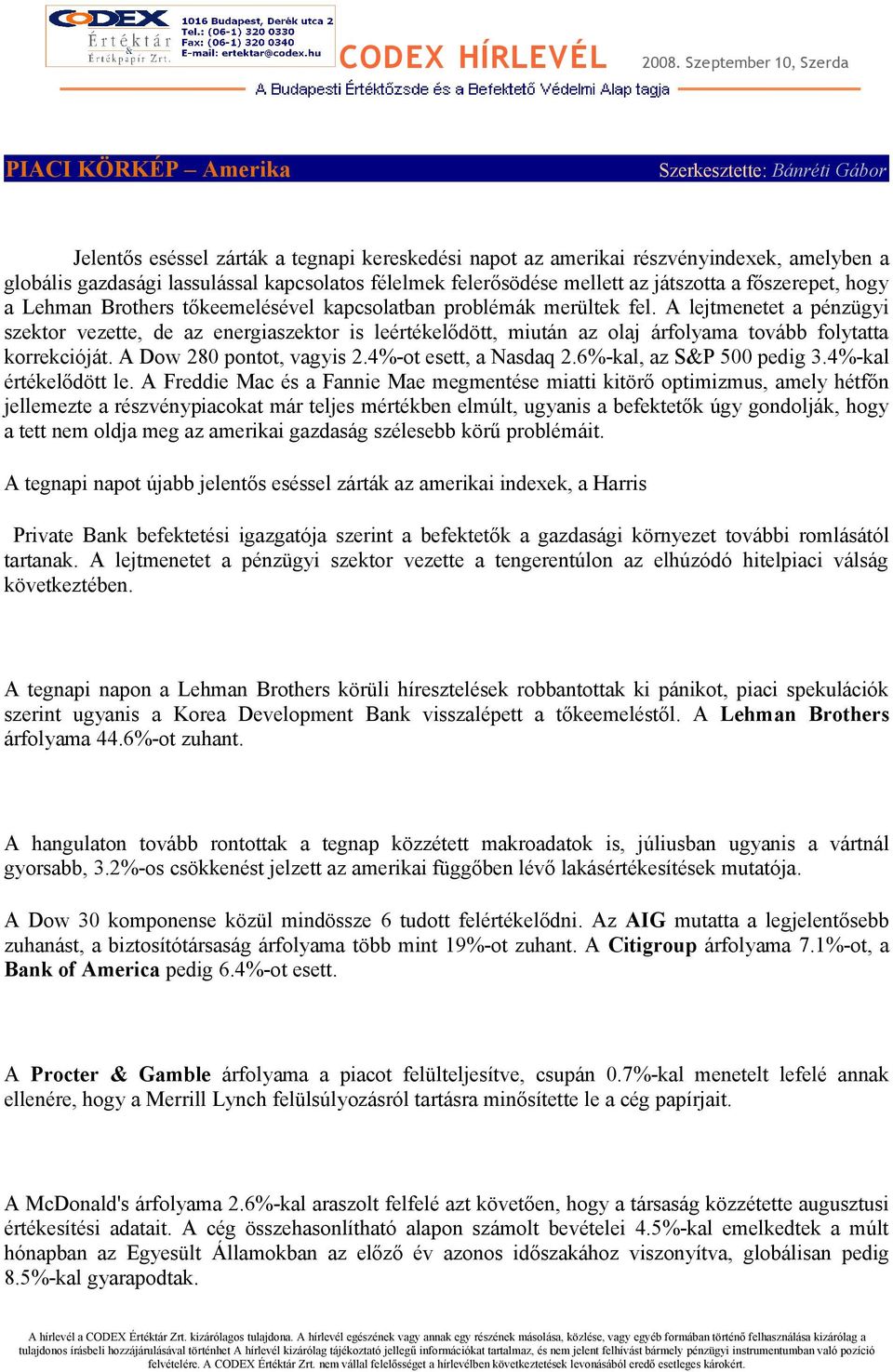 A lejtmenetet a pénzügyi szektor vezette, de az energiaszektor is leértékelődött, miután az olaj árfolyama tovább folytatta korrekcióját. A Dow 280 pontot, vagyis 2.4%-ot esett, a Nasdaq 2.