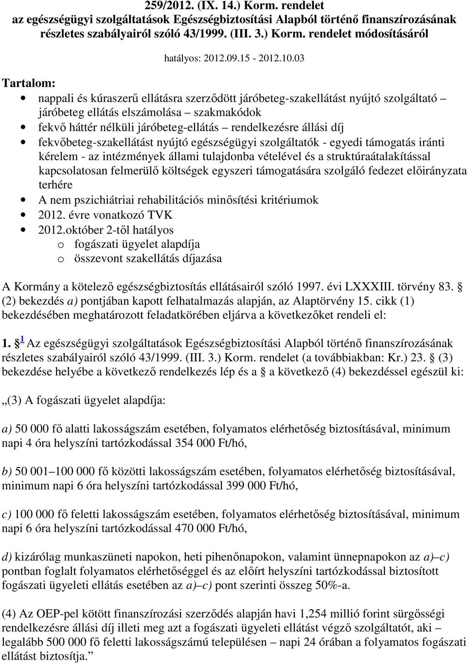 03 Tartalom: nappali és kúraszerő ellátásra szerzıdött járóbeteg-szakellátást nyújtó szolgáltató járóbeteg ellátás elszámolása szakmakódok fekvı háttér nélküli járóbeteg-ellátás rendelkezésre állási