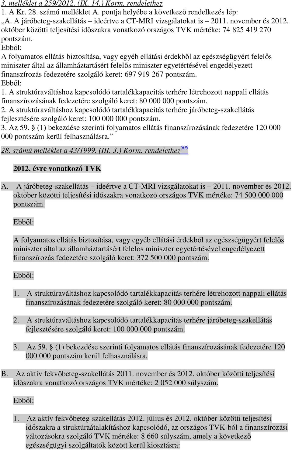 Ebbıl: A folyamatos ellátás biztosítása, vagy egyéb ellátási érdekbıl az egészségügyért felelıs miniszter által az államháztartásért felelıs miniszter egyetértésével engedélyezett finanszírozás