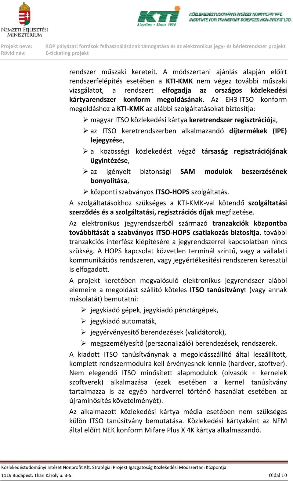 Az EH3 ITSO konform megoldáshoz a KTI KMK az alábbi szolgáltatásokat biztosítja: magyar ITSO közlekedési kártya keretrendszer regisztrációja, az ITSO keretrendszerben alkalmazandó díjtermékek (IPE)