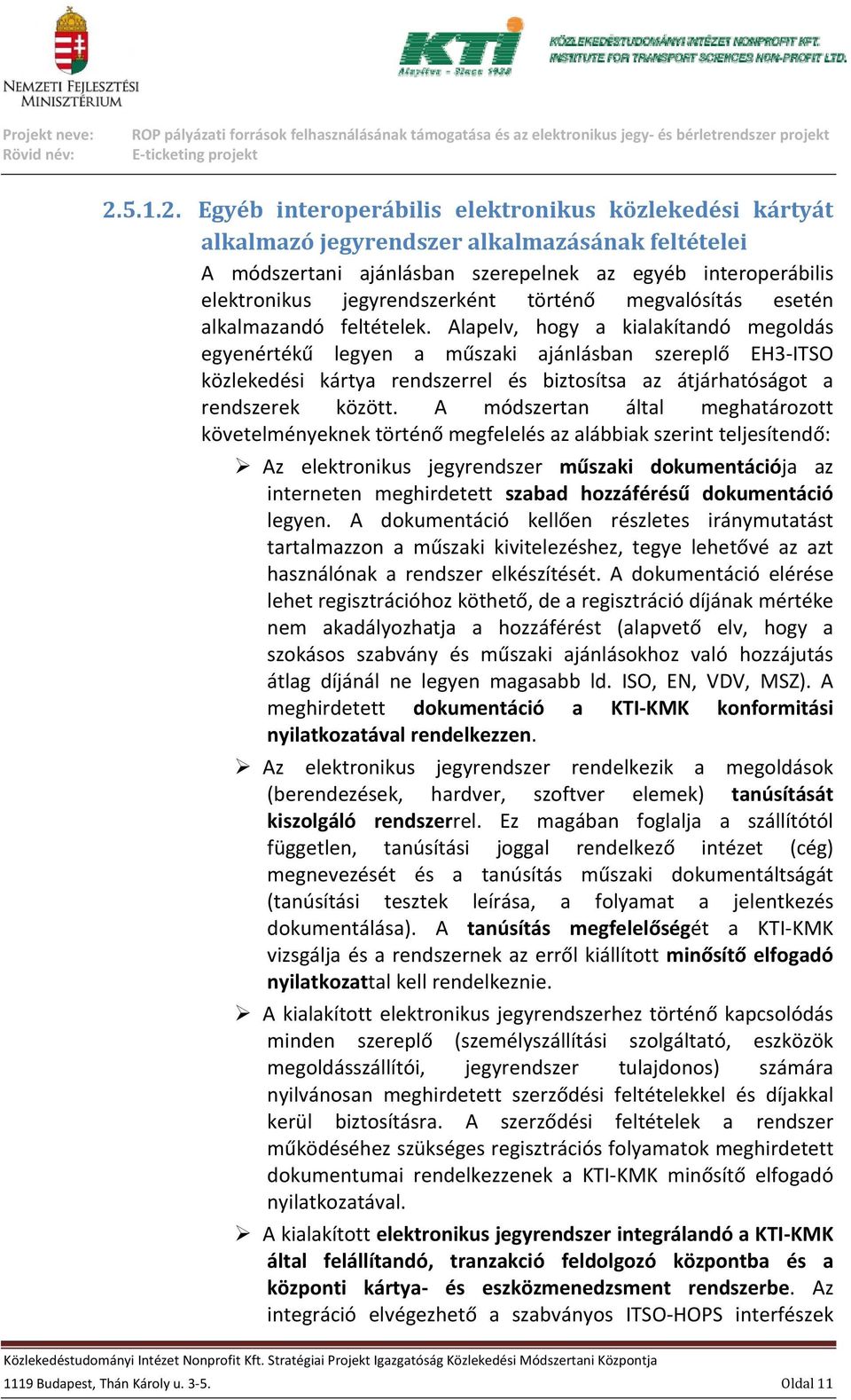 Alapelv, hogy a kialakítandó megoldás egyenértékű legyen a műszaki ajánlásban szereplő EH3 ITSO közlekedési kártya rendszerrel és biztosítsa az átjárhatóságot a rendszerek között.