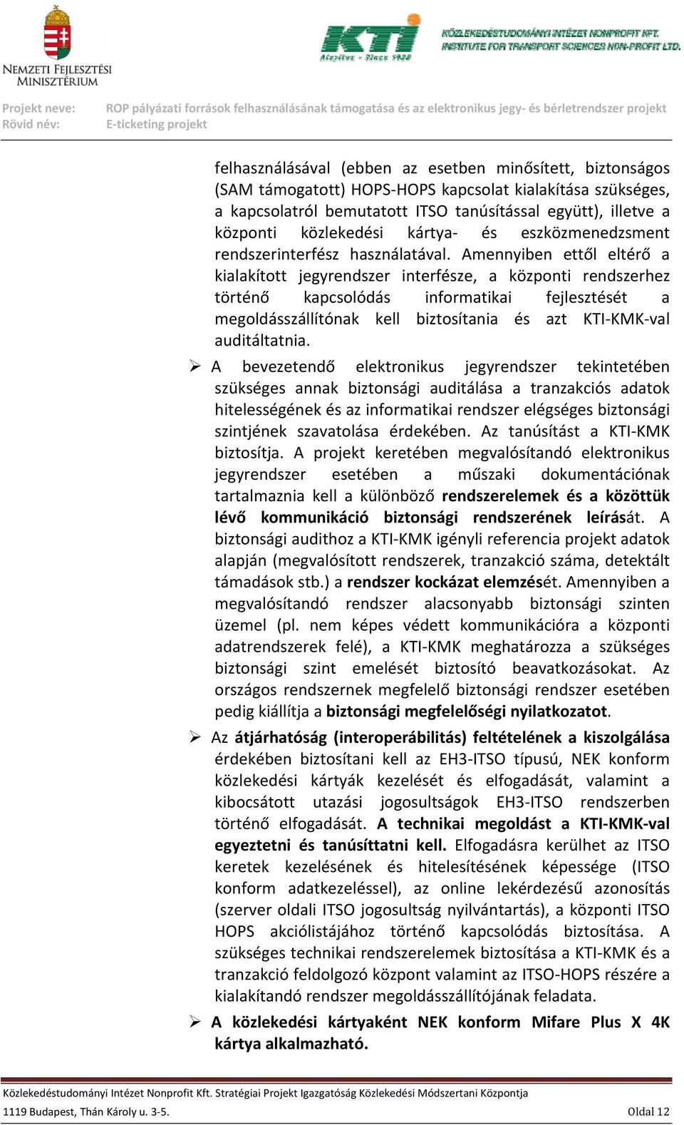 Amennyiben ettől eltérő a kialakított jegyrendszer interfésze, a központi rendszerhez történő kapcsolódás informatikai fejlesztését a megoldásszállítónak kell biztosítania és azt KTI KMK val