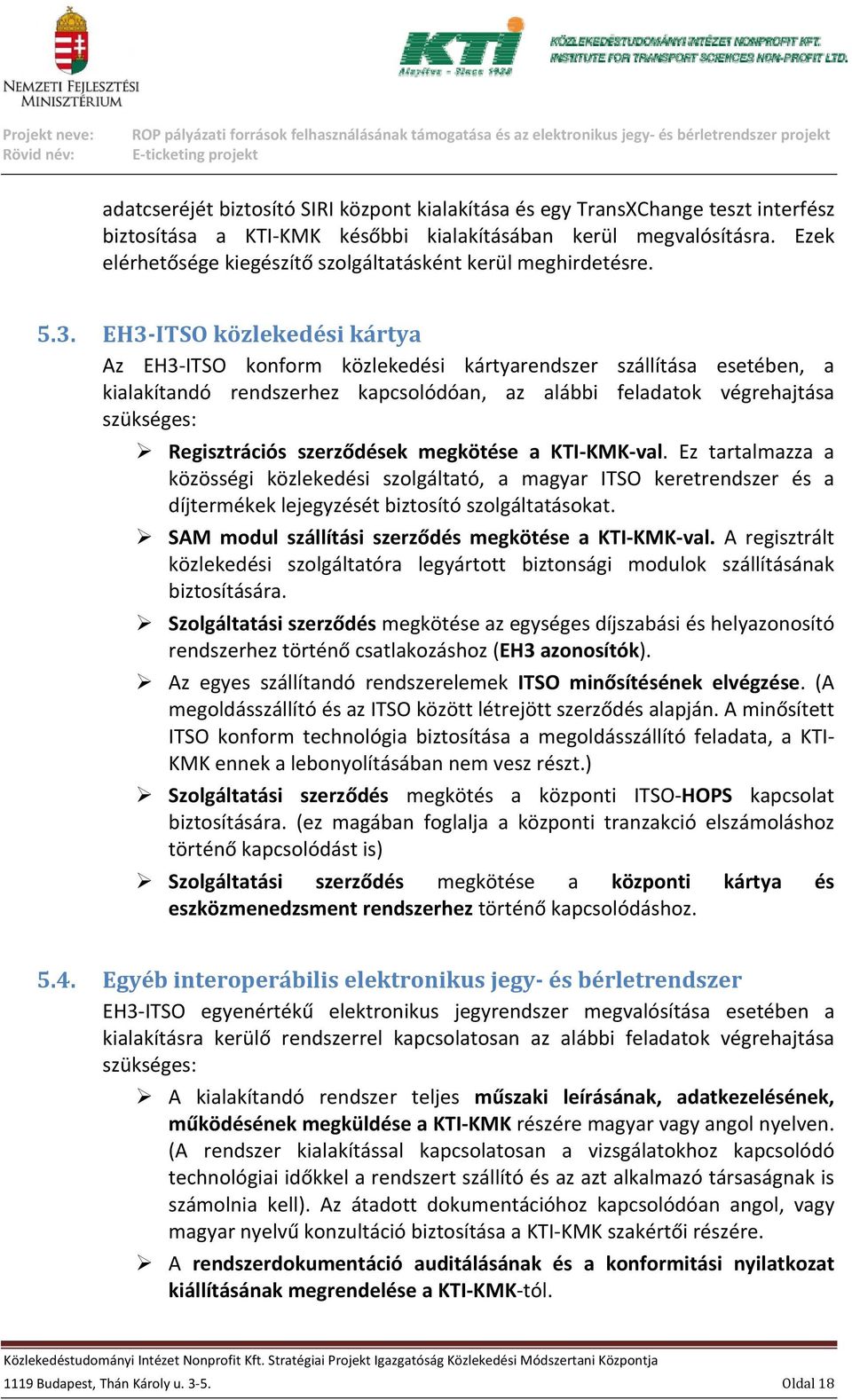 EH3 ITSO közlekedési kártya Az EH3 ITSO konform közlekedési kártyarendszer szállítása esetében, a kialakítandó rendszerhez kapcsolódóan, az alábbi feladatok végrehajtása szükséges: Regisztrációs