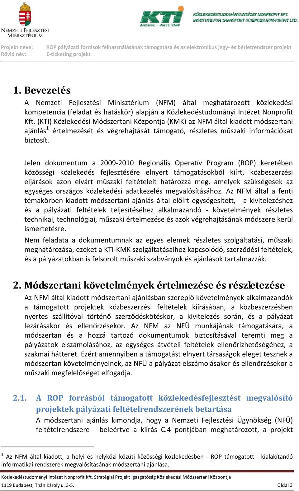 Jelen dokumentum a 2009 2010 Regionális Operatív Program (ROP) keretében közösségi közlekedés fejlesztésére elnyert támogatásokból kiírt, közbeszerzési eljárások azon elvárt műszaki feltételeit