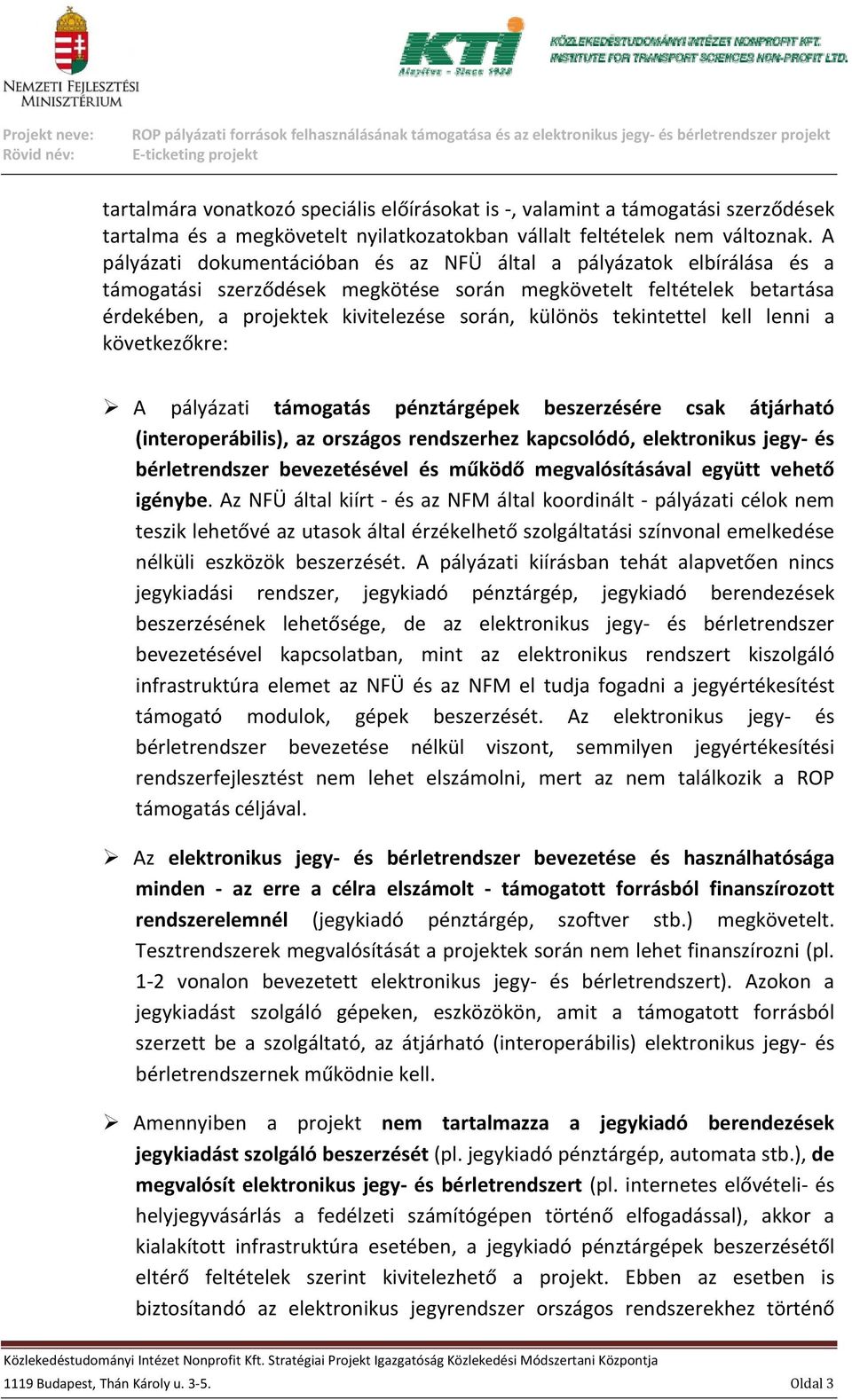 tekintettel kell lenni a következőkre: A pályázati támogatás pénztárgépek beszerzésére csak átjárható (interoperábilis), az országos rendszerhez kapcsolódó, elektronikus jegy és bérletrendszer