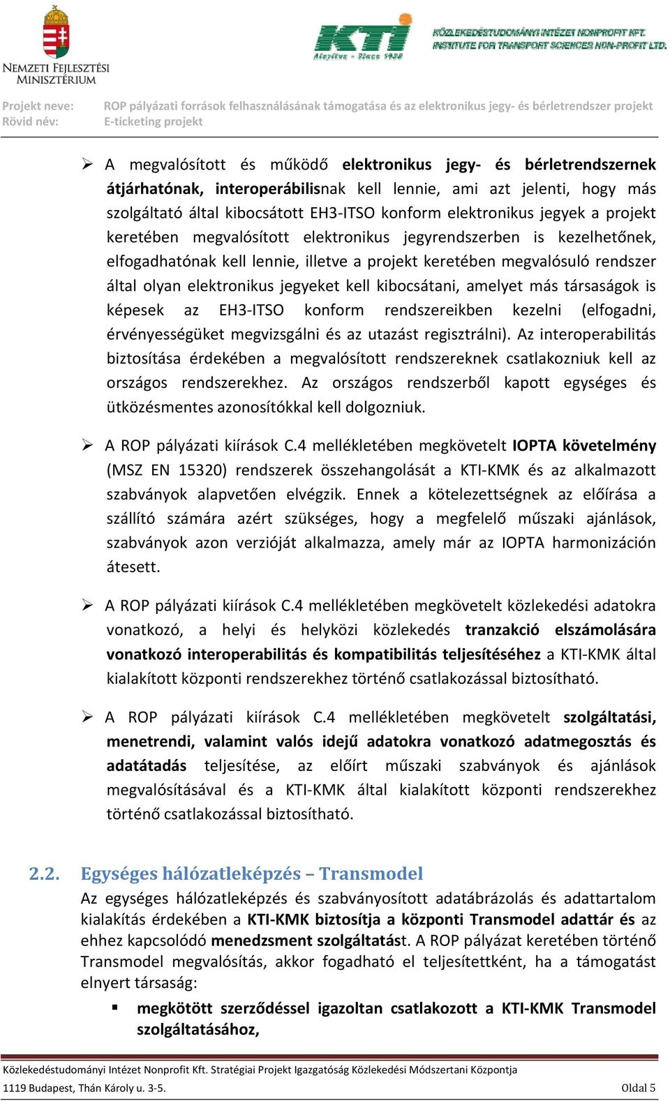 kell kibocsátani, amelyet más társaságok is képesek az EH3 ITSO konform rendszereikben kezelni (elfogadni, érvényességüket megvizsgálni és az utazást regisztrálni).