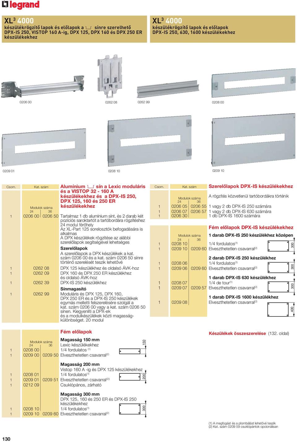 szám Alumínium 2 sín a Lexic moduláris és a VISTOP 32-160 A készülékekhez és a DPX-IS 250, DPX 125, 160 és 250 ER Modulok száma készülékekhez 24 36 1 0206 00 0206 50 Tartalmaz 1 db aluminium sínt, és