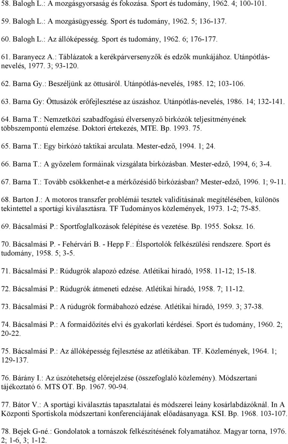 Utánpótlás-nevelés, 1985. 12; 103-106. 63. Barna Gy: Öttusázók erőfejlesztése az úszáshoz. Utánpótlás-nevelés, 1986. 14; 132-141. 64. Barna T.