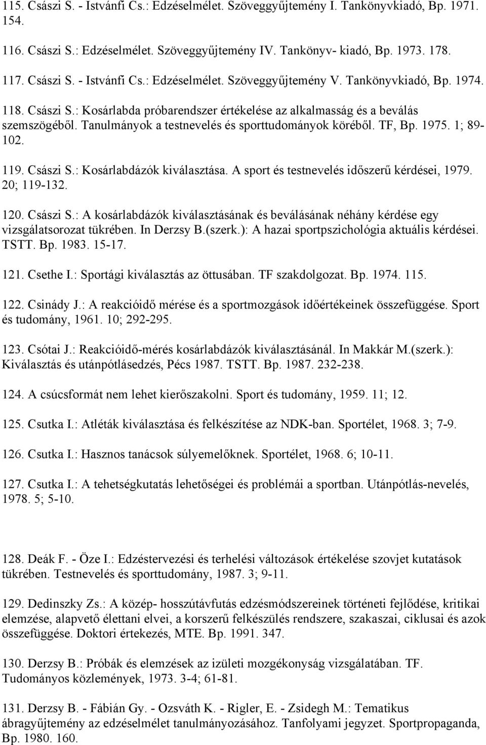 119. Császi S.: Kosárlabdázók kiválasztása. A sport és testnevelés időszerű kérdései, 1979. 20; 119-132. 120. Császi S.: A kosárlabdázók kiválasztásának és beválásának néhány kérdése egy vizsgálatsorozat tükrében.