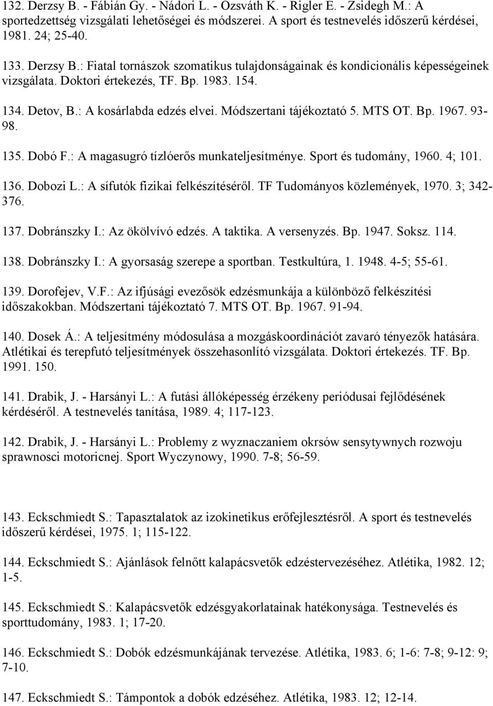 Módszertani tájékoztató 5. MTS OT. Bp. 1967. 93-98. 135. Dobó F.: A magasugró tízlóerős munkateljesítménye. Sport és tudomány, 1960. 4; 101. 136. Dobozi L.: A sífutók fizikai felkészítéséről.