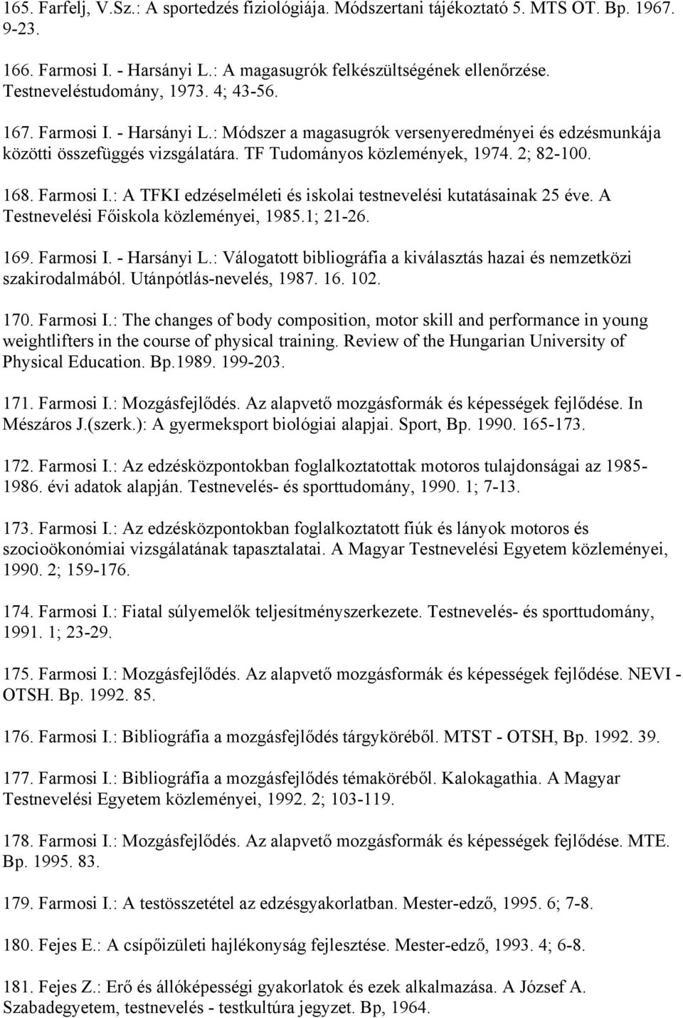 A Testnevelési Főiskola közleményei, 1985.1; 21-26. 169. Farmosi I. - Harsányi L.: Válogatott bibliográfia a kiválasztás hazai és nemzetközi szakirodalmából. Utánpótlás-nevelés, 1987. 16. 102. 170.