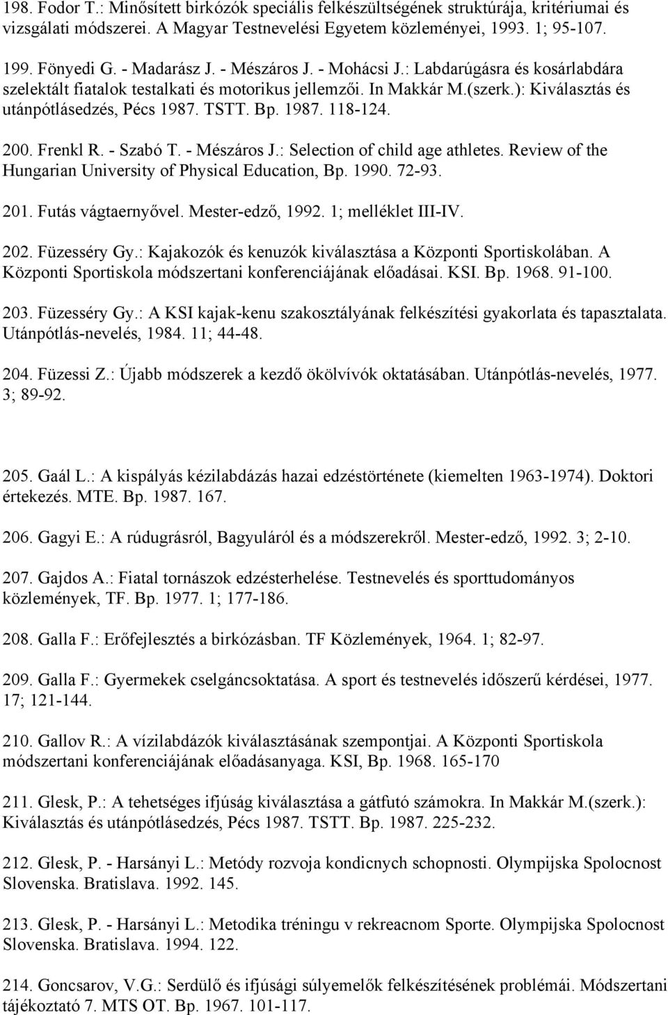 1987. 118-124. 200. Frenkl R. - Szabó T. - Mészáros J.: Selection of child age athletes. Review of the Hungarian University of Physical Education, Bp. 1990. 72-93. 201. Futás vágtaernyővel.