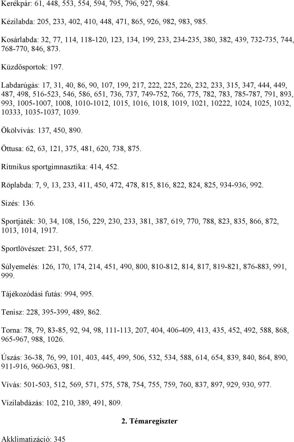 Labdarúgás: 17, 31, 40, 86, 90, 107, 199, 217, 222, 225, 226, 232, 233, 315, 347, 444, 449, 487, 498, 516-523, 546, 586, 651, 736, 737, 749-752, 766, 775, 782, 783, 785-787, 791, 893, 993, 1005-1007,