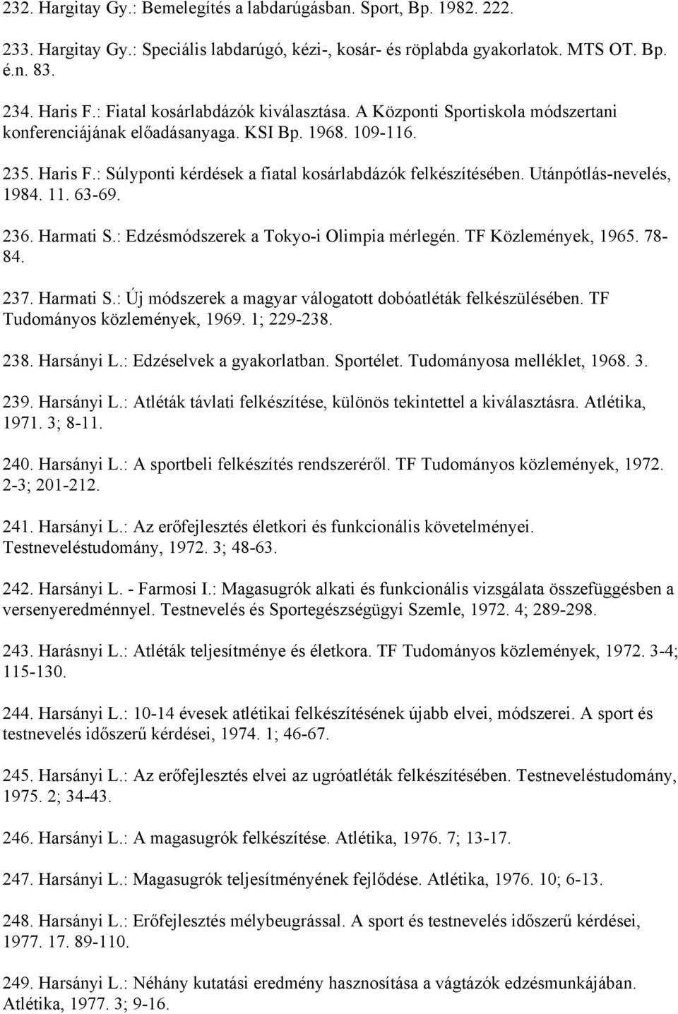 Utánpótlás-nevelés, 1984. 11. 63-69. 236. Harmati S.: Edzésmódszerek a Tokyo-i Olimpia mérlegén. TF Közlemények, 1965. 78-84. 237. Harmati S.: Új módszerek a magyar válogatott dobóatléták felkészülésében.