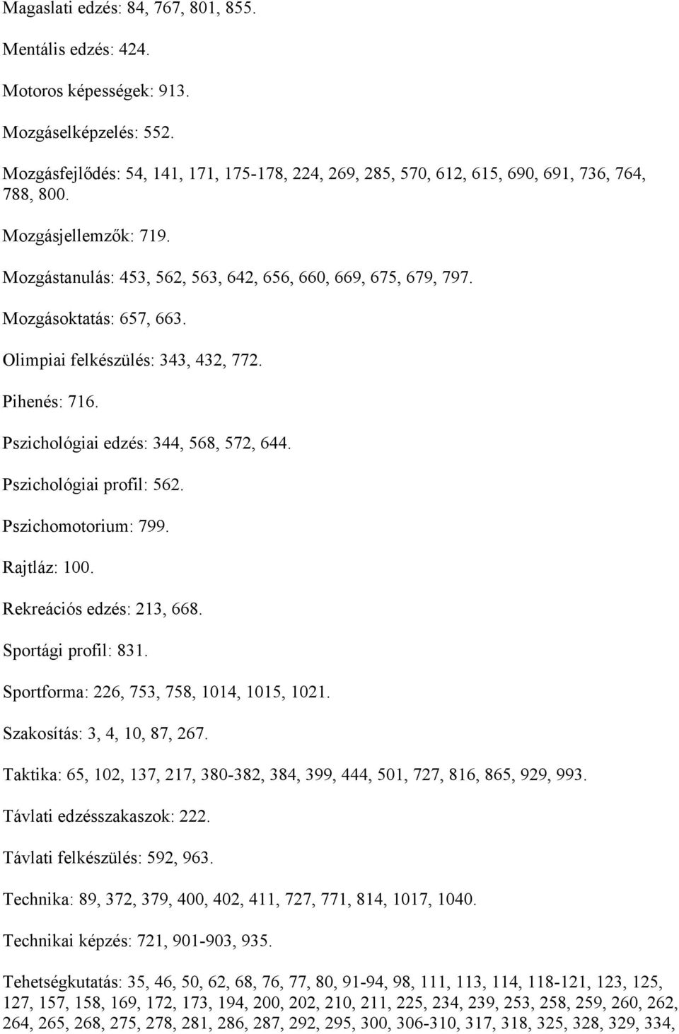 Mozgásoktatás: 657, 663. Olimpiai felkészülés: 343, 432, 772. Pihenés: 716. Pszichológiai edzés: 344, 568, 572, 644. Pszichológiai profil: 562. Pszichomotorium: 799. Rajtláz: 100.