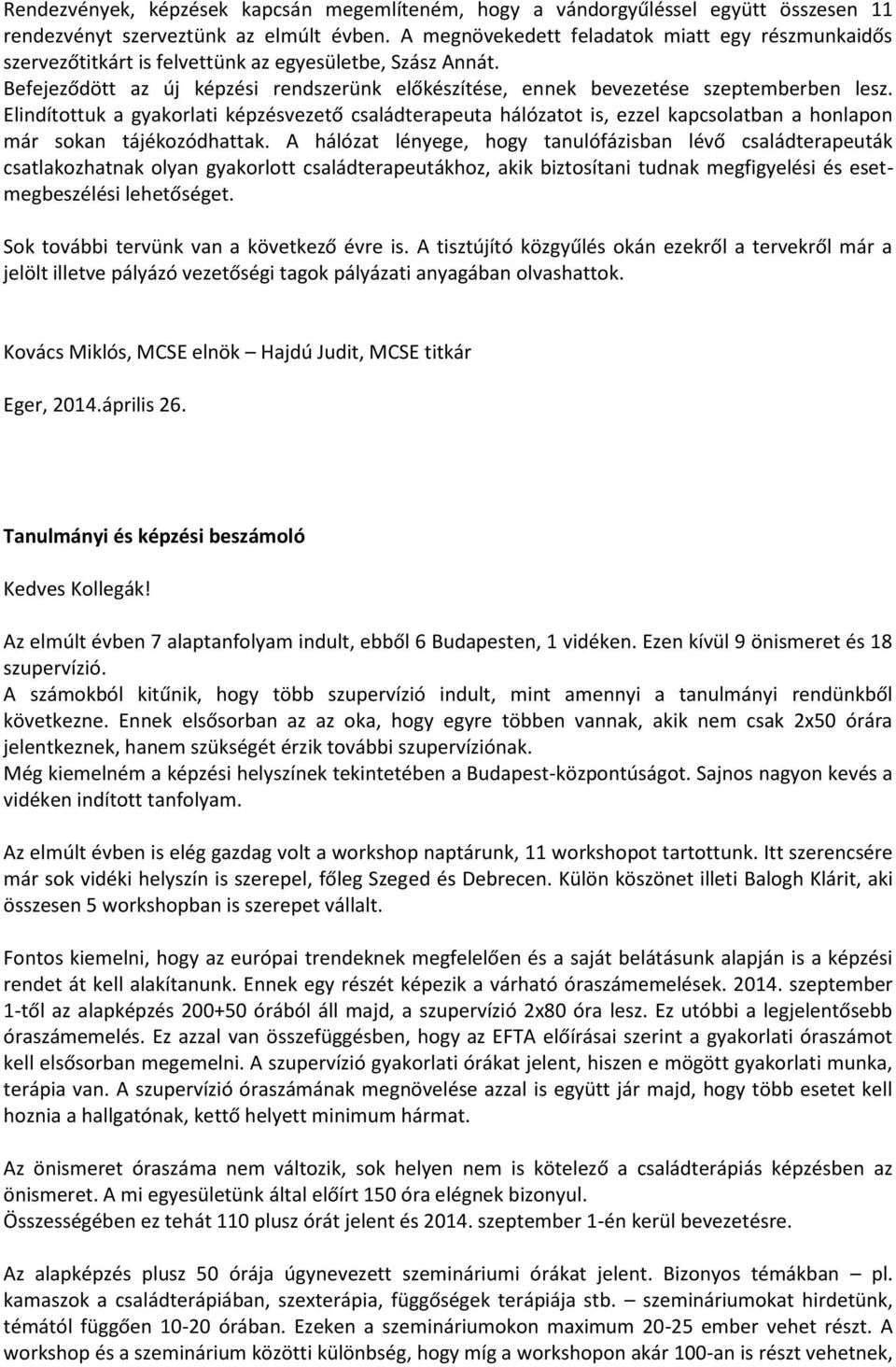 Elindítottuk a gyakorlati képzésvezető családterapeuta hálózatot is, ezzel kapcsolatban a honlapon már sokan tájékozódhattak.