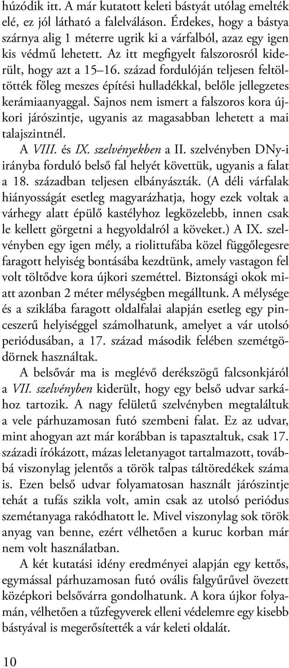 Sajnos nem ismert a falszoros kora újkori járószintje, ugyanis az magasabban lehetett a mai talajszintnél. A VIII. és IX. szelvényekben a II.