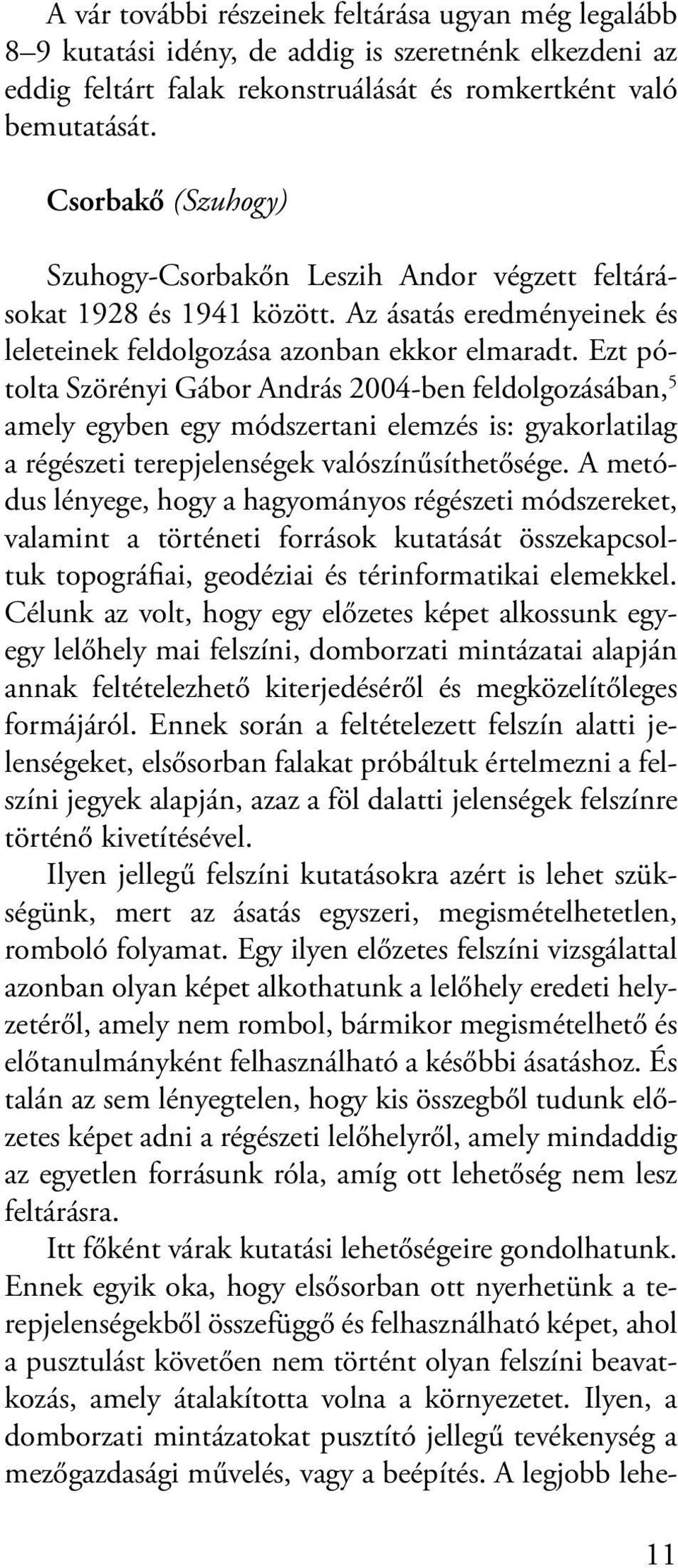 Ezt pótolta Szörényi Gábor András 2004-ben feldolgozásában, 5 amely egyben egy módszertani elemzés is: gyakorlatilag a régészeti terepjelenségek valószínűsíthetősége.